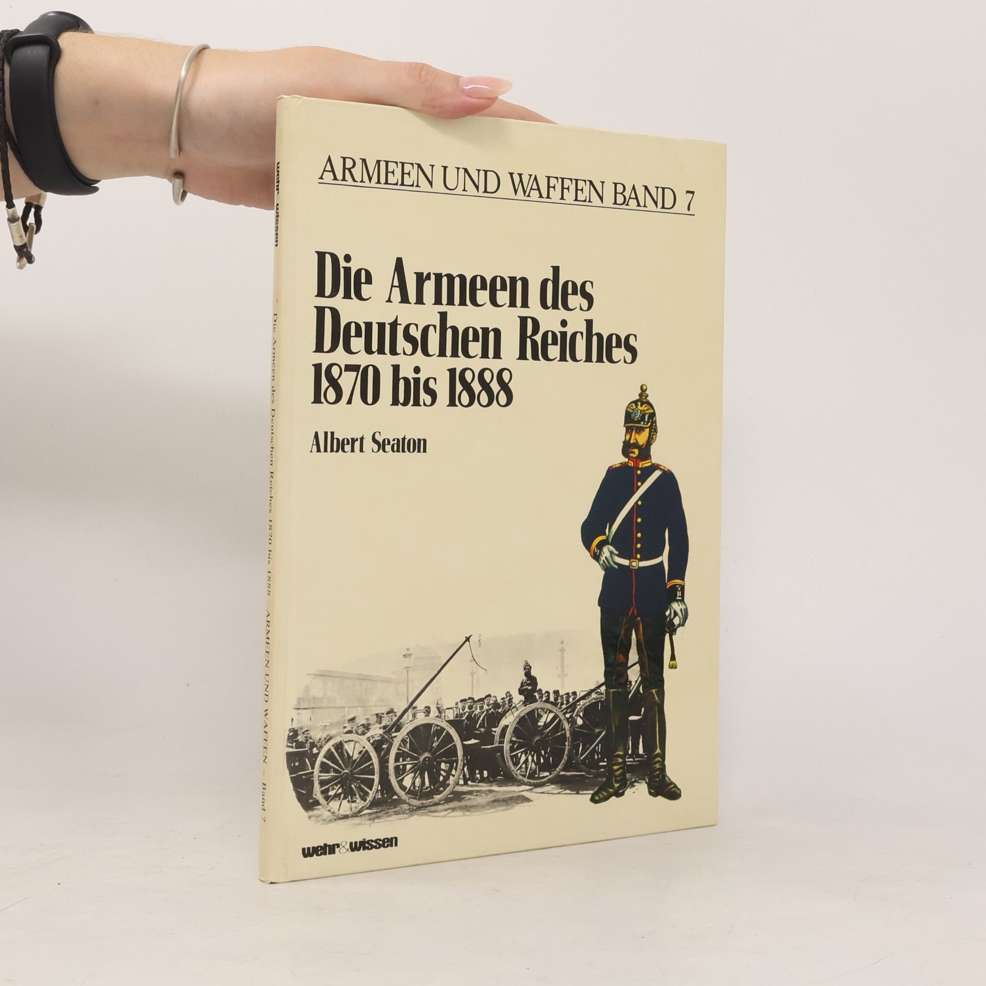 Albert Seaton Armeen und Waffen - 7: Die Armeen des Deutschen Reiches 1870 bis 1888