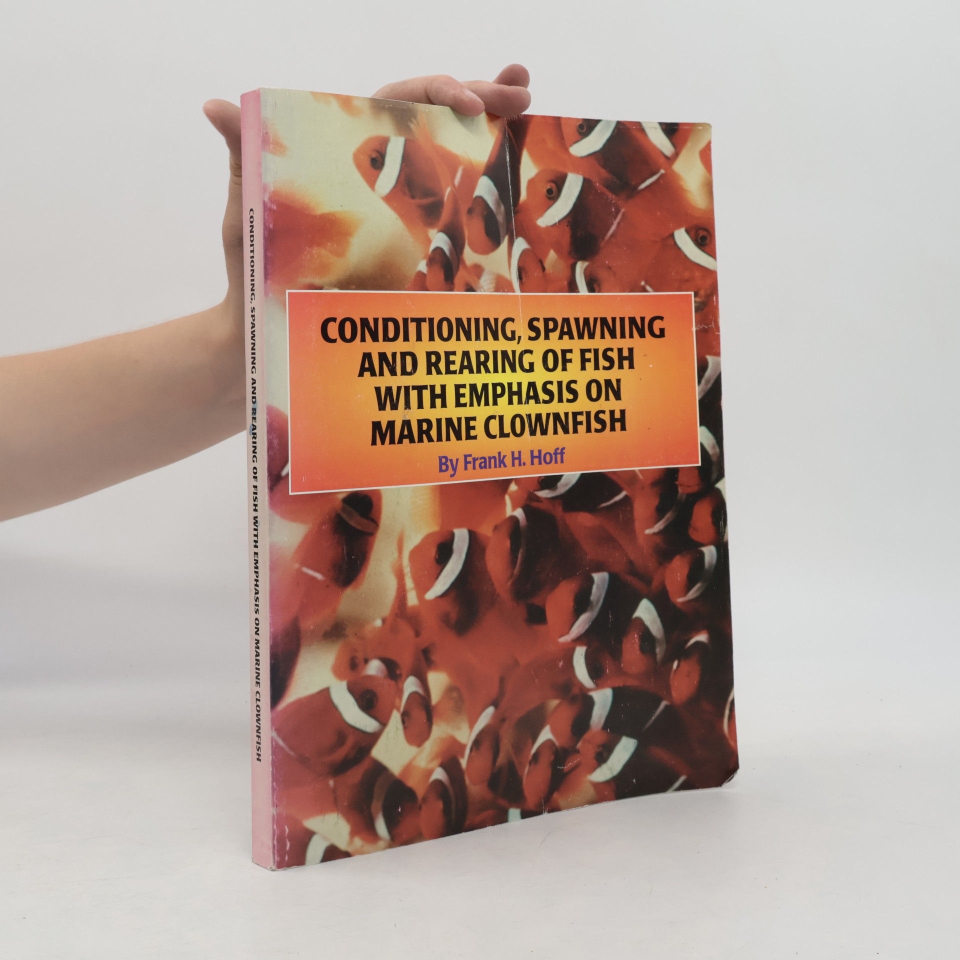 Frank H. Hoff Conditioning, Spawning and Rearing of Fisch with Emphasis on Marine Clownfish