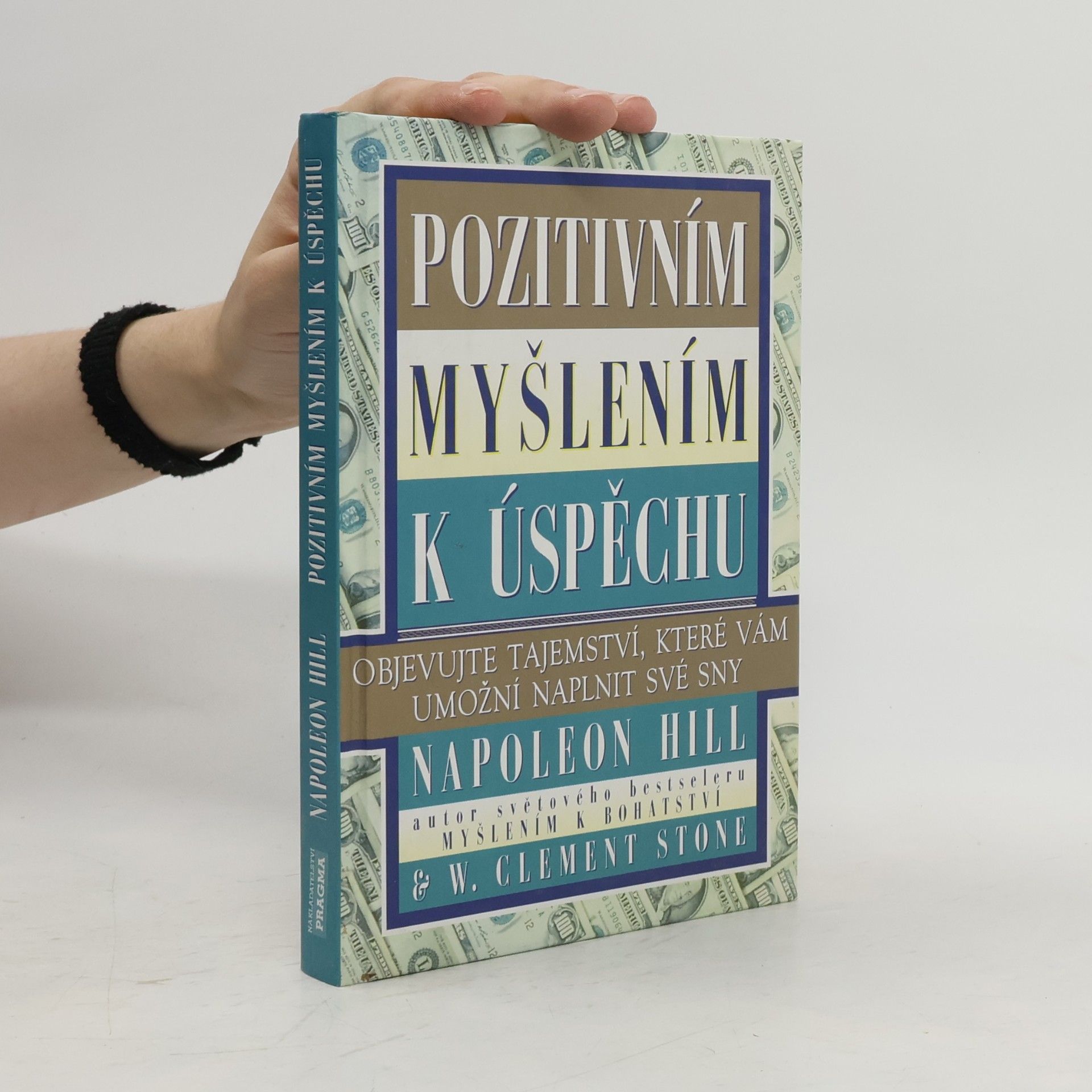 Napoleon Hill Pozitivním myšlením k úspěchu: Objevujte tajemství, které vám umožní naplnit své sny