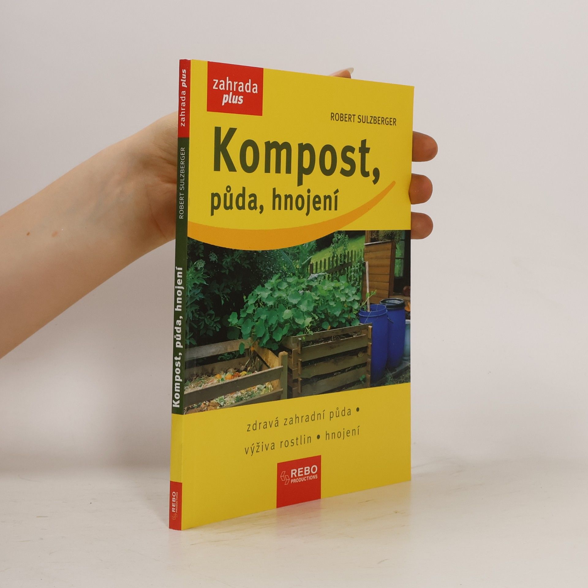 Robert Sulzberger Kompost, půda, hnojení : zdravá zahradní půda, výživa rostlin, hnojení