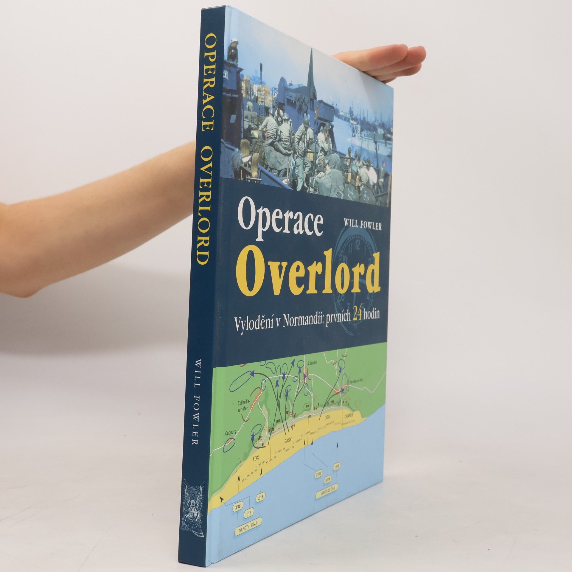 Will Fowler Operace Overlord. Invaze v Normandii: Prvních 24 hodin