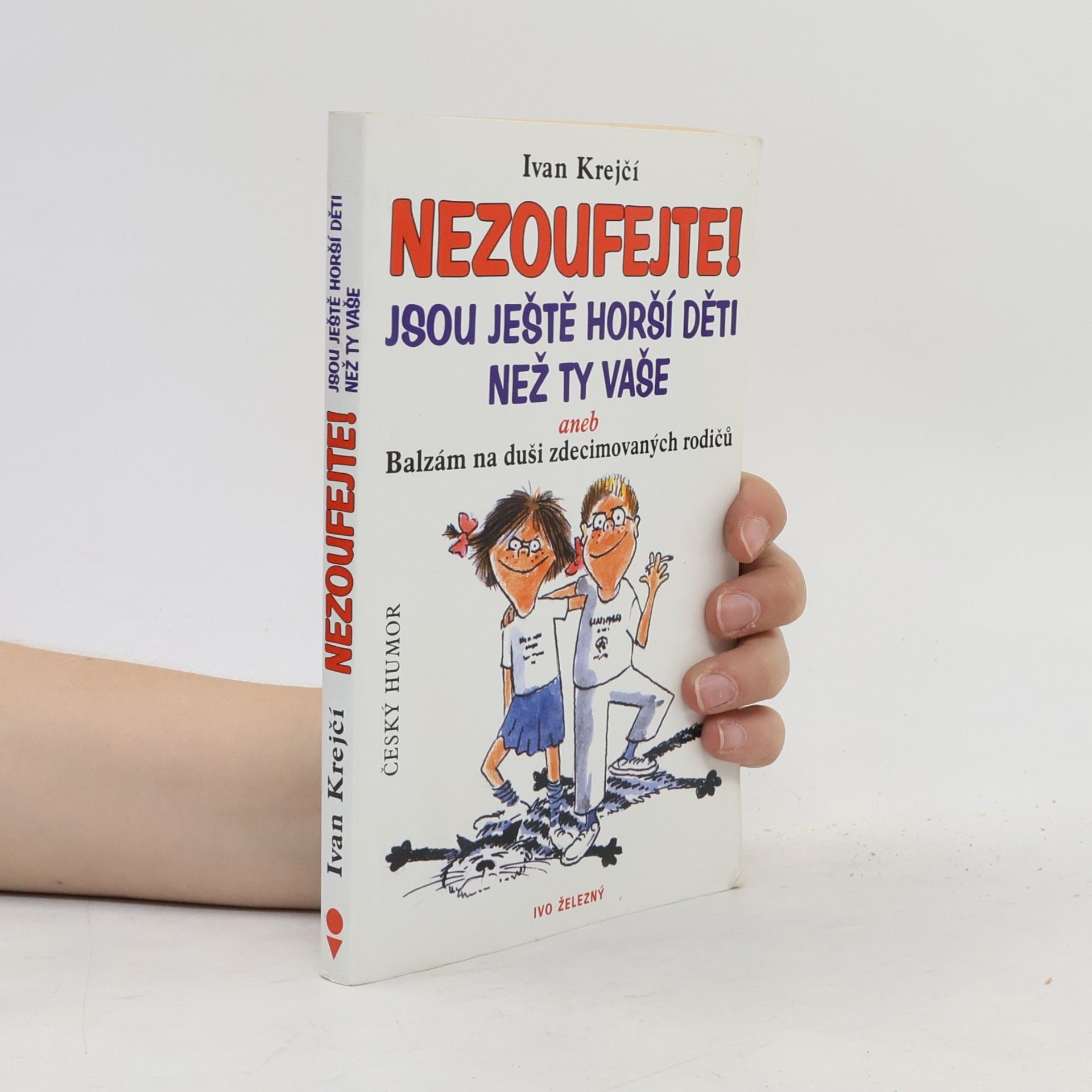 Ivan Krejčí Nezoufejte! Jsou ještě horší děti než ty vaše, aneb, Balzám na duši zdecimovaných rodičů