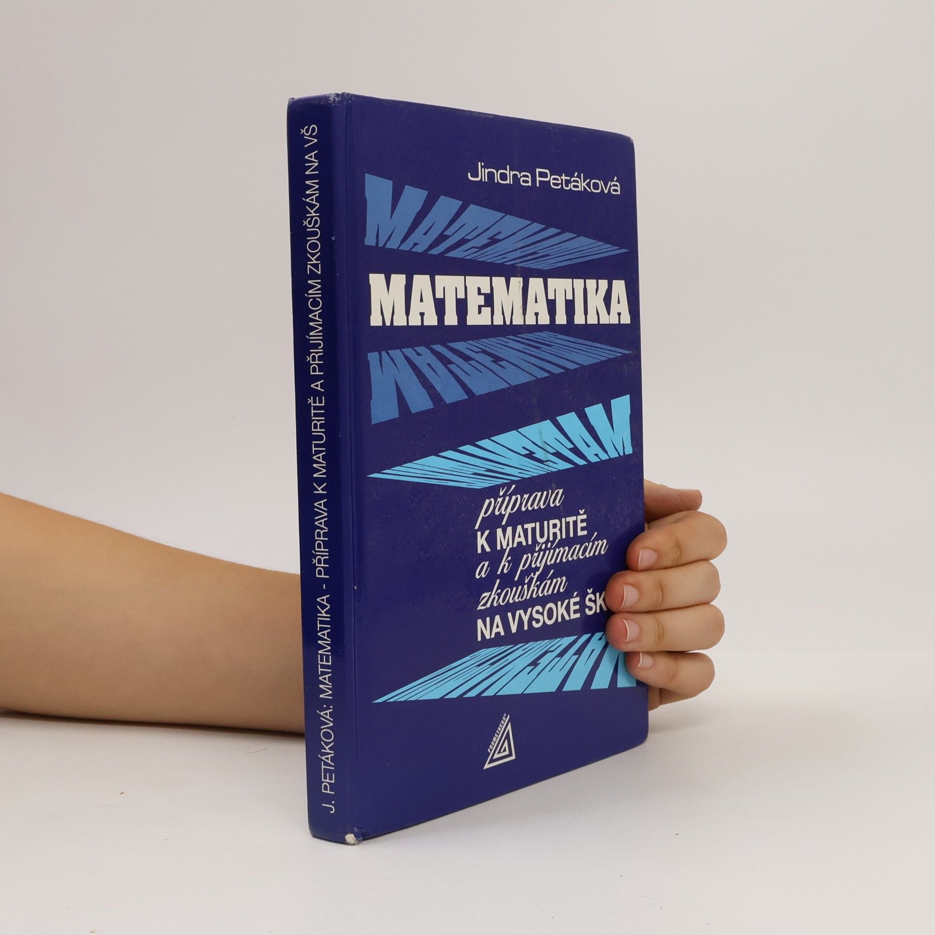 Jindra Petáková Matematika. Příprava k maturitě a k přijímacím zkouškám na vysoké školy