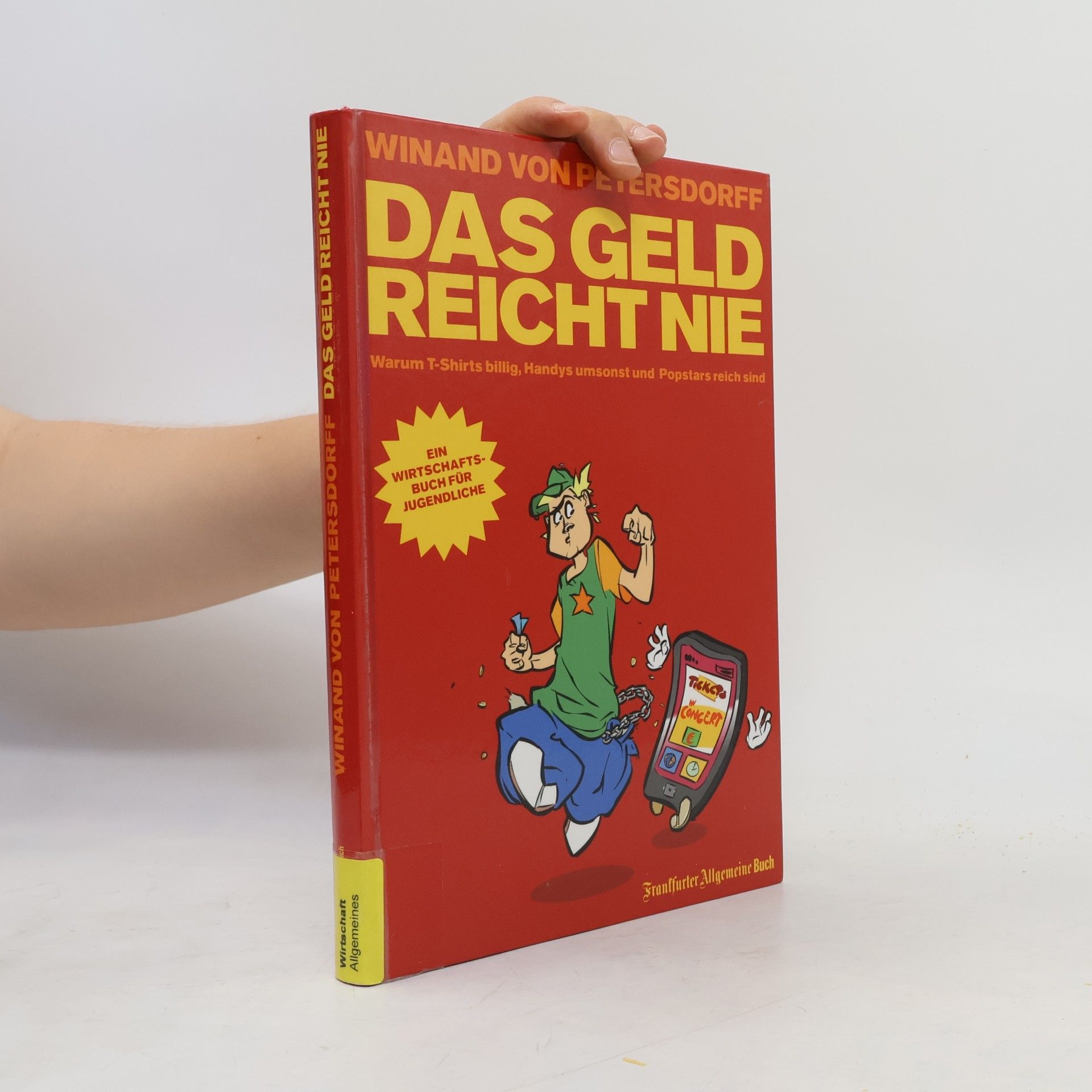 Winand von Petersdorff-Campen Das Geld reicht nie. Warum T-Shirts billig, Handys umsonst und Popstars reich sind: Ein Wirtschaftsbuch für Jugendliche: Mit dem Deutschen Wirtschaftsbuchpreis 2008
