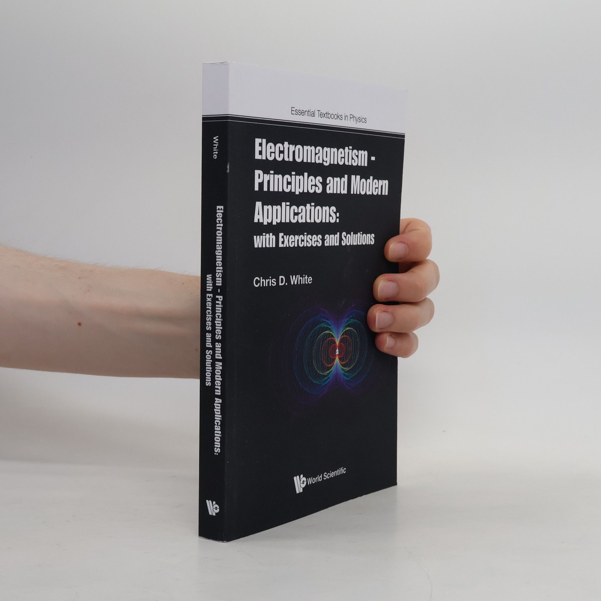 Chris D. White Essential Textbooks in Physics - 0: Electromagnetism - Principles and Modern Applications