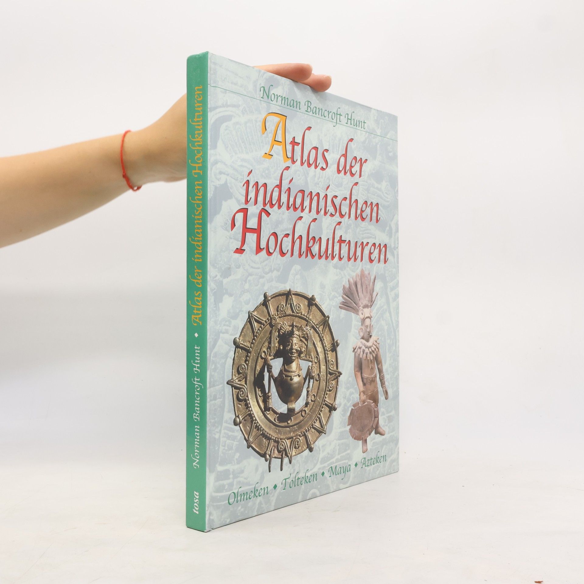 Norman Bancroft-Hunt Atlas der indianischen Hochkulturen : Olmeken, Tolteken, Maya, Azteken