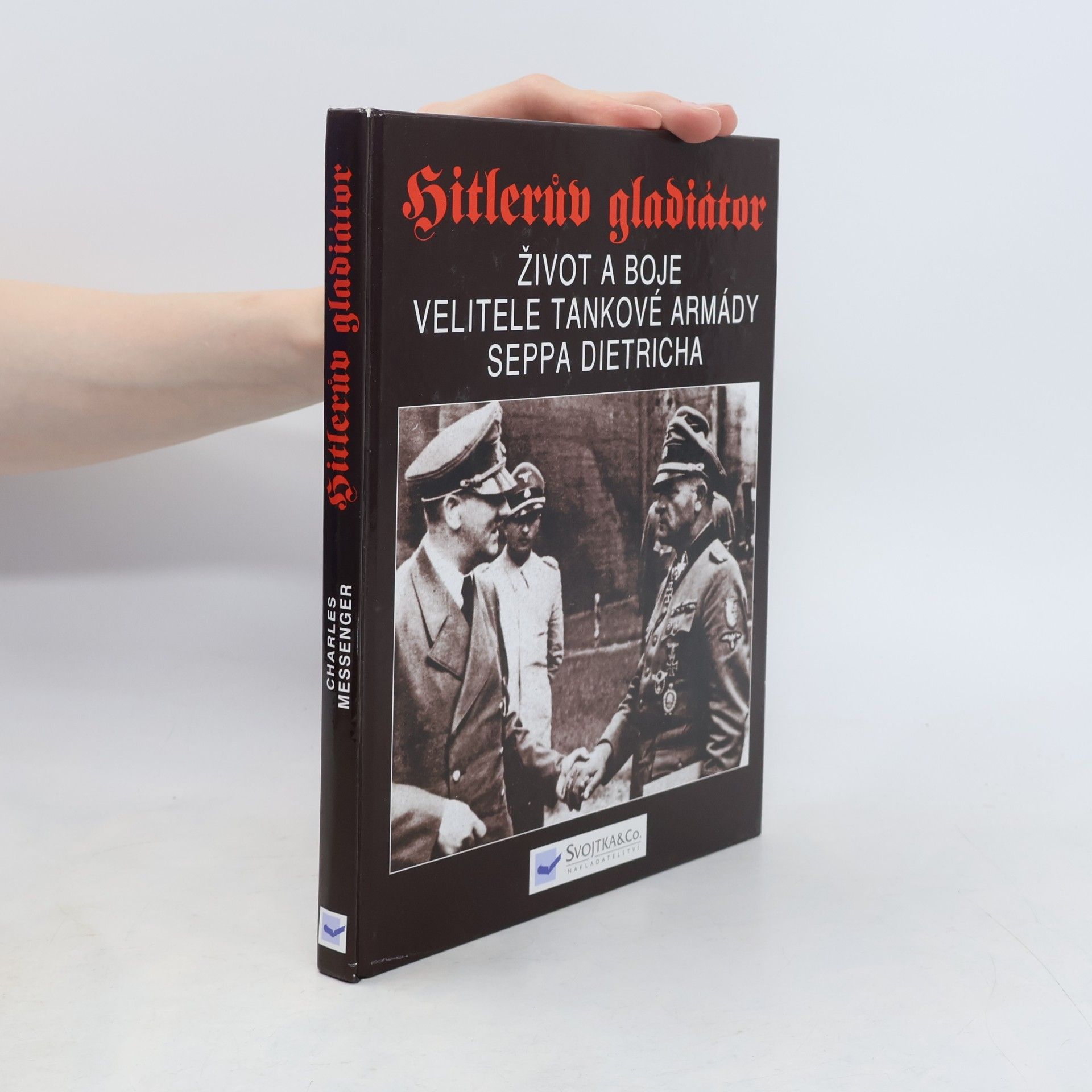 Charles Messenger Hitlerův gladiátor. Sepp Dietrich. Život a boje velitele tankové armády
