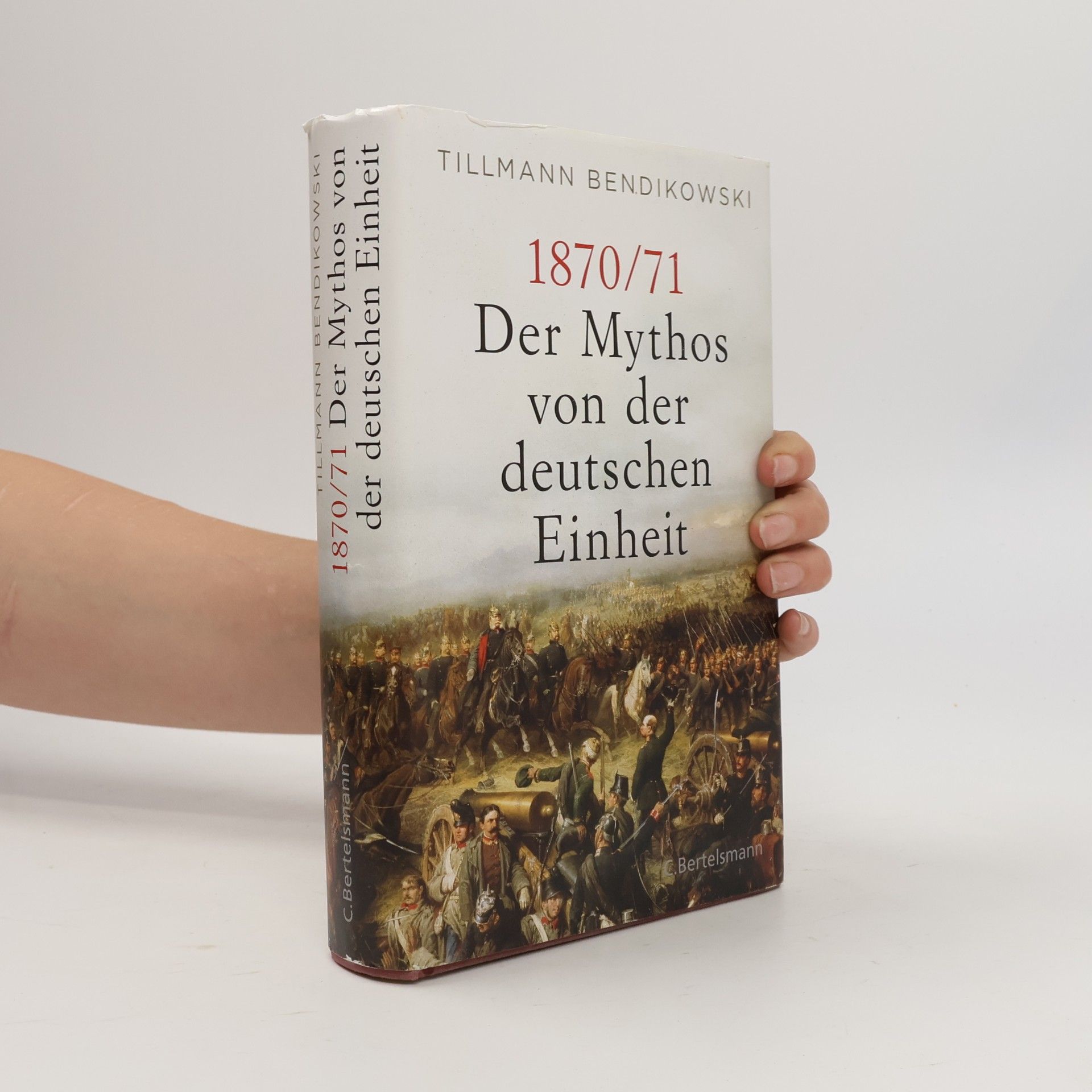 Tillmann Bendikowski 1870/71: Der Mythos von der deutschen Einheit