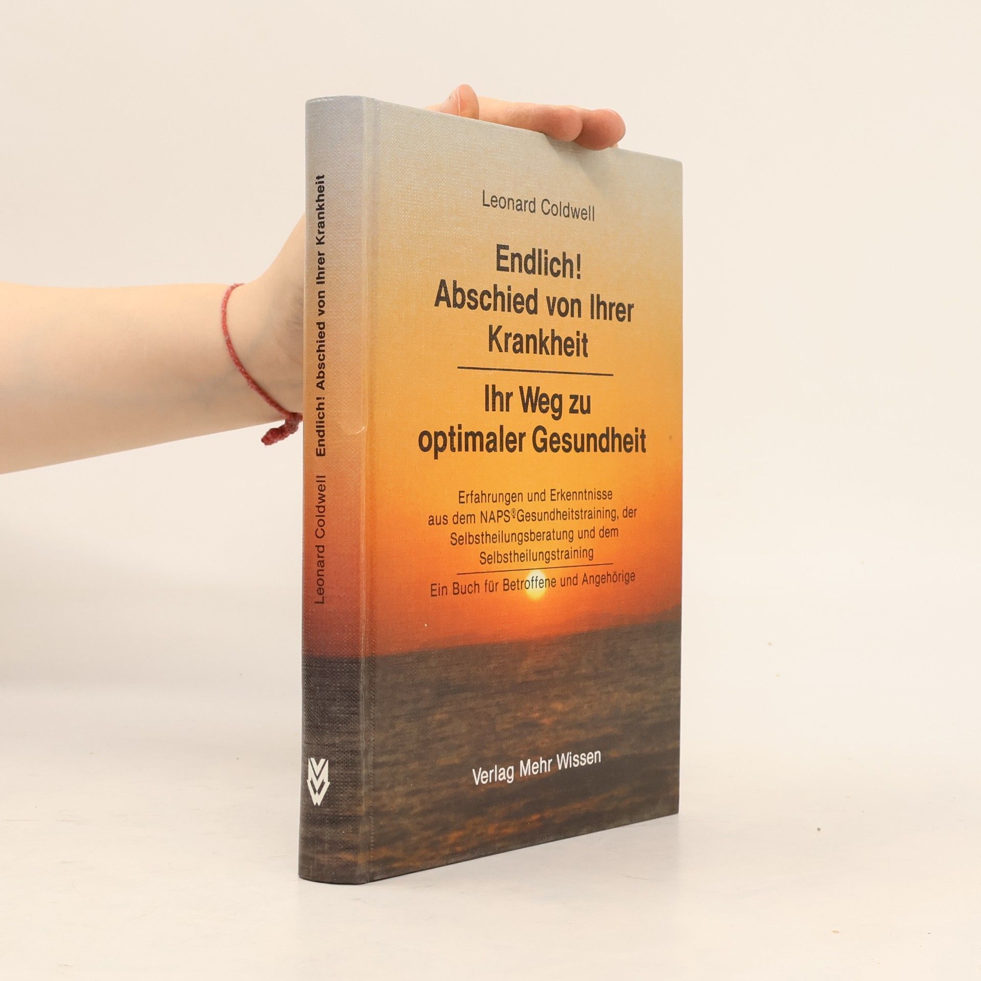 Endlich. Abschied von Ihrer Krankheit. Ihr Weg zu optimaler Gesundheit. Erfahrungen und Erkenntnisse aus dem NAPS-Gesundheitstraining, der Selbstheilungsberatung und dem Selbstheilungstraining.