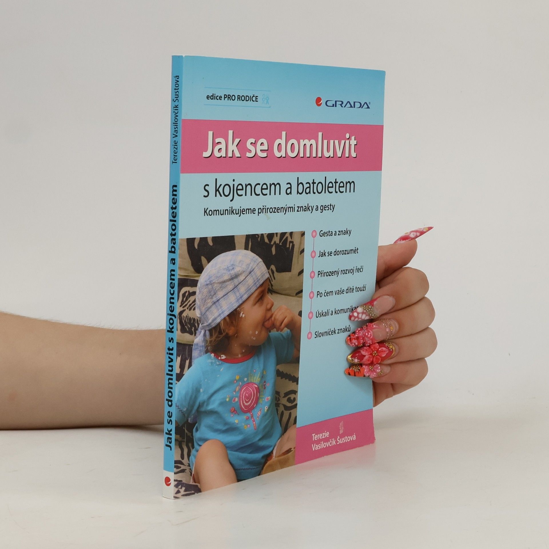 Terezie Vasilovčík Šustová Jak se domluvit s kojencem a batoletem. Komunikujeme přirozenými znaky a gesty