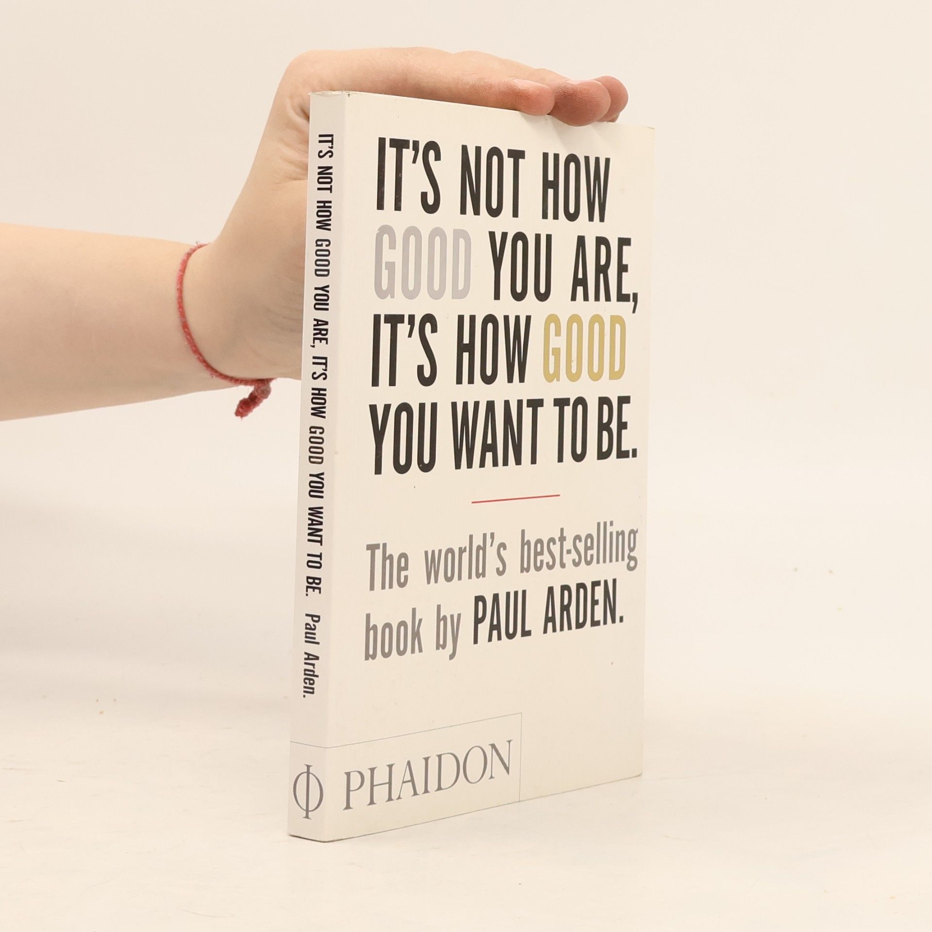 Paul Arden It's Not How Good You Are, It's How Good You Want To Be