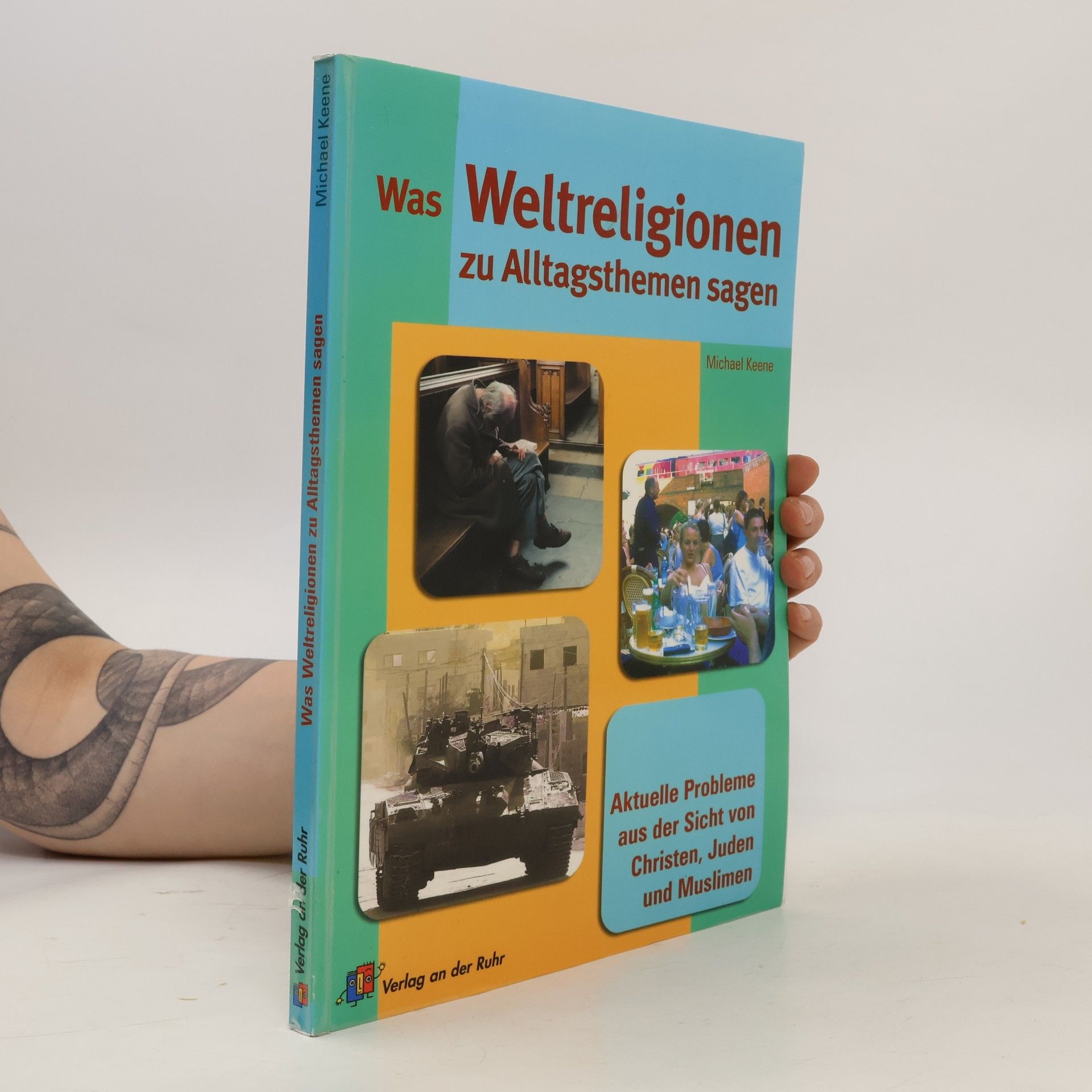 Michael Keene Was Weltreligionen zu Alltagsthemen sagen: Aktuelle Probleme aus der Sicht von Christen, Juden und Muslimen