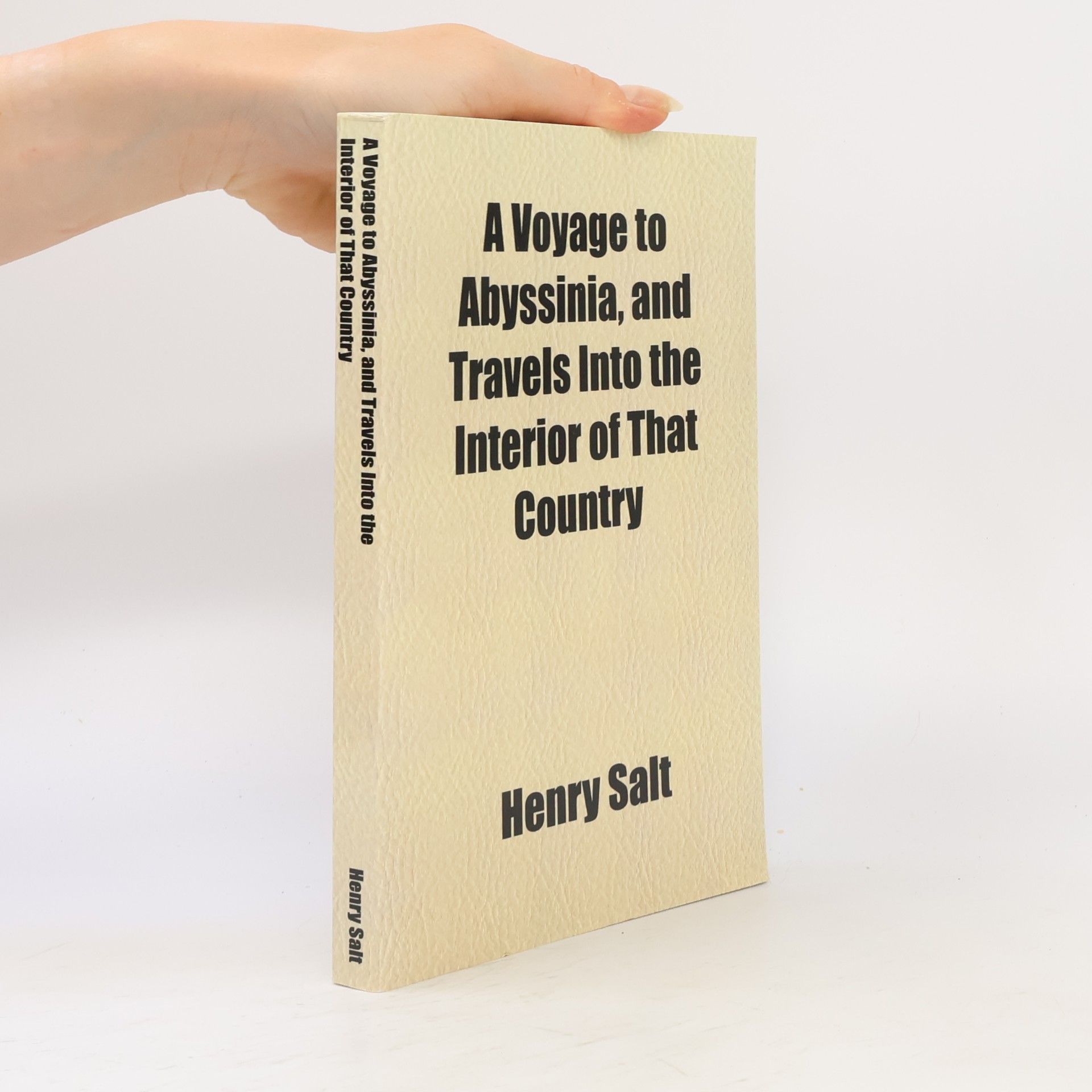 Henry Stephens Salt A Voyage to Abyssinia, and Travels Into the Interior of That Country, Executed Under the Orders of the British Government, in the Years 1809 and 181