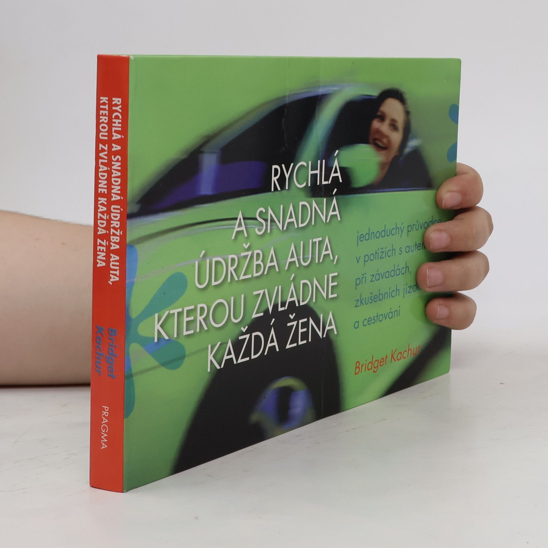 Bridget Kachur Rychlá a snadná údržba auta, kterou zvládne každá žena : jednoduchý průvodce v potížích s autem při závadách, zkušebních jízdách a cestování