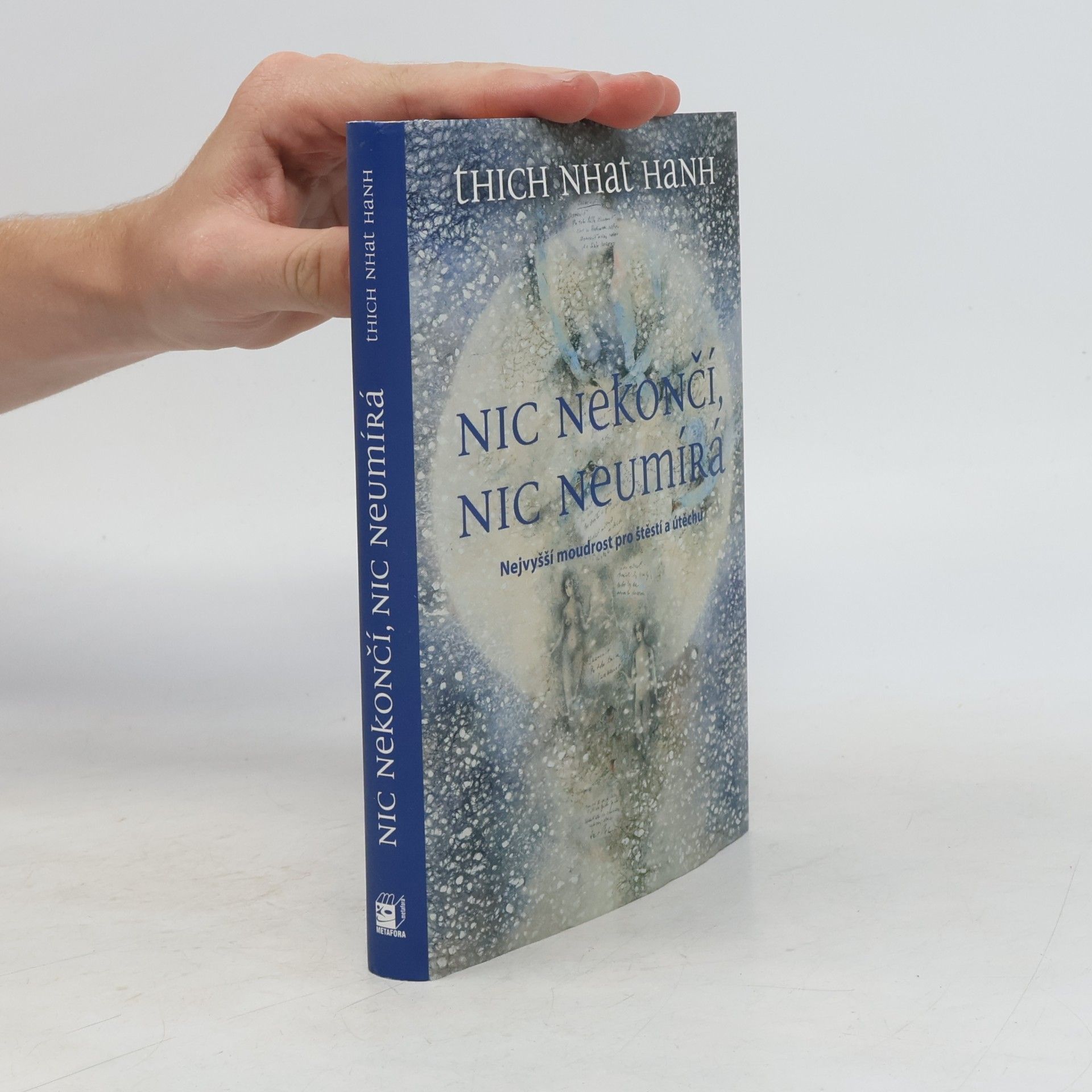 Hạnh Nhat Nic nekončí, nic neumírá : nejvyšší moudrost pro štěstí a útěchu