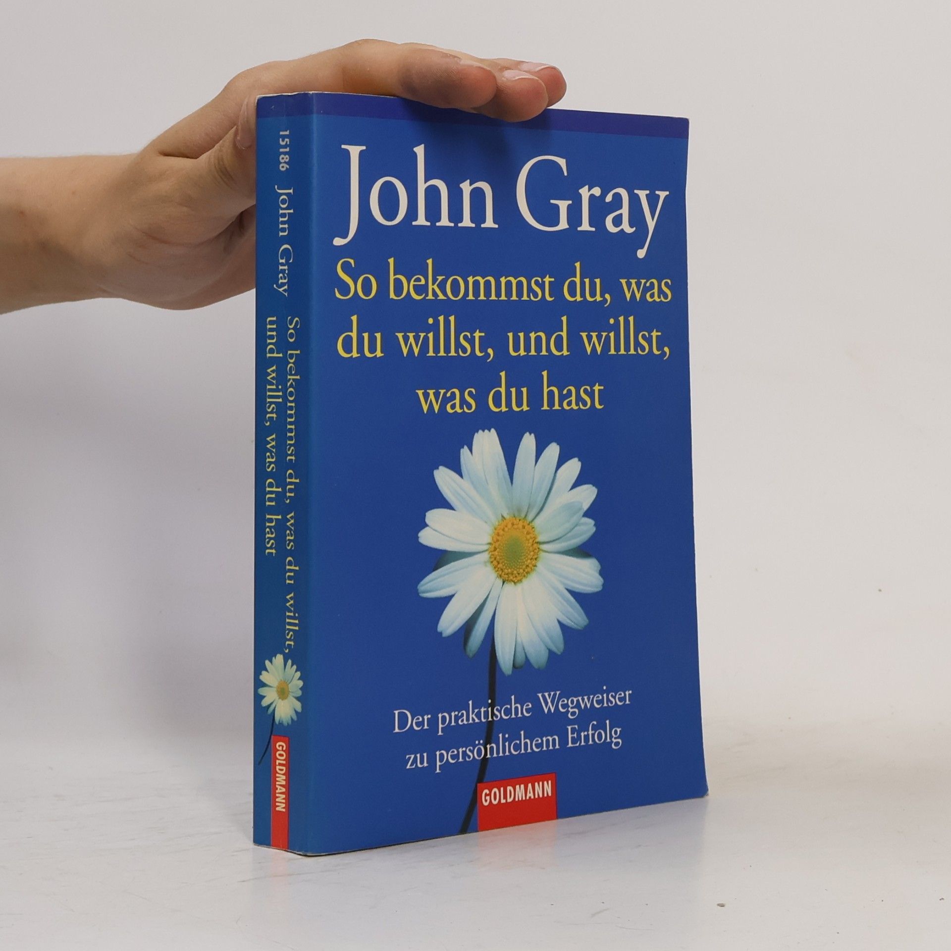 John Gray So bekommst du, was du willst, und willst, was du hast