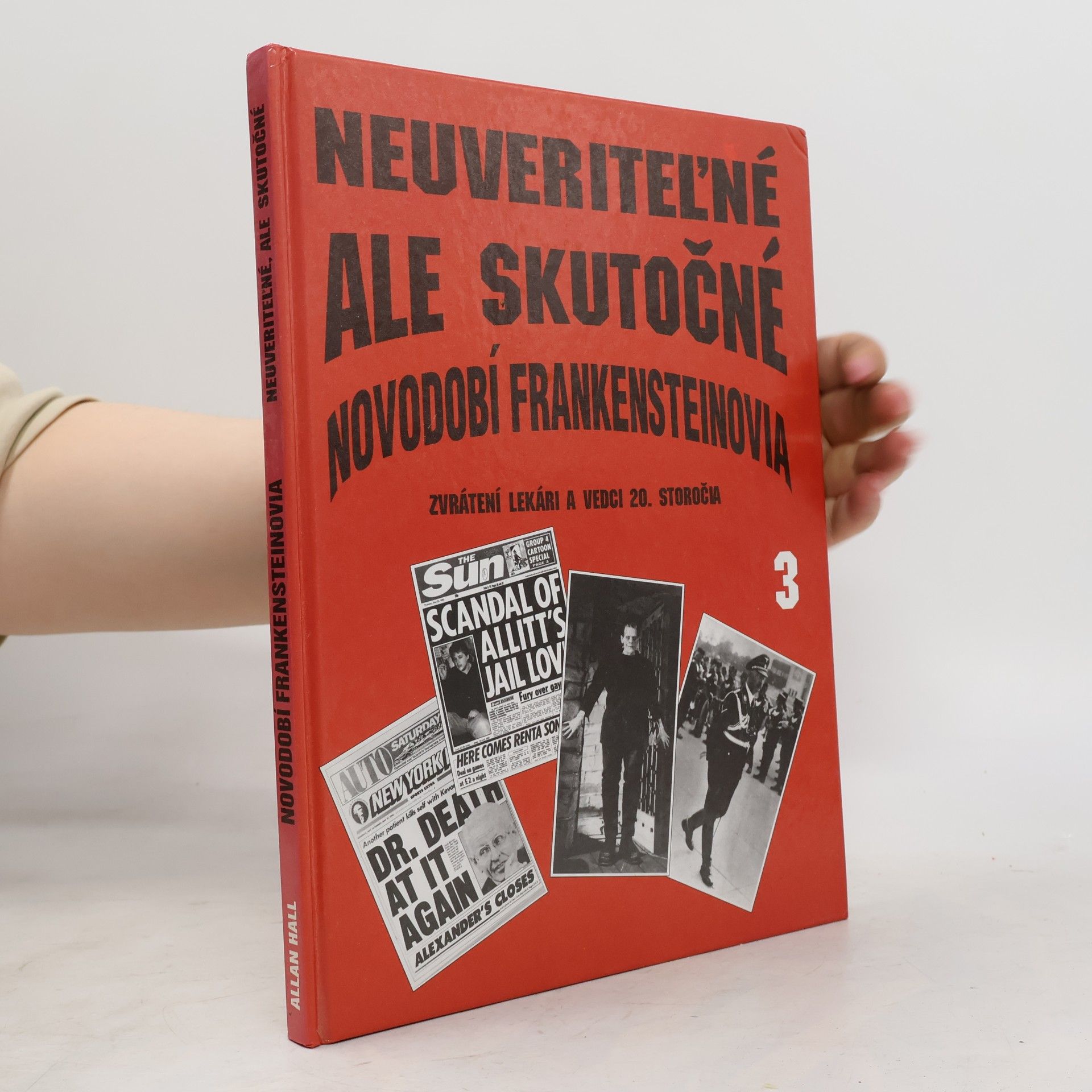 Allan Hall Neuveriteľné, ale skutočné: Zvrátení lekári a vedci 20. storočia 3. - Novodobí Frankensteinovia