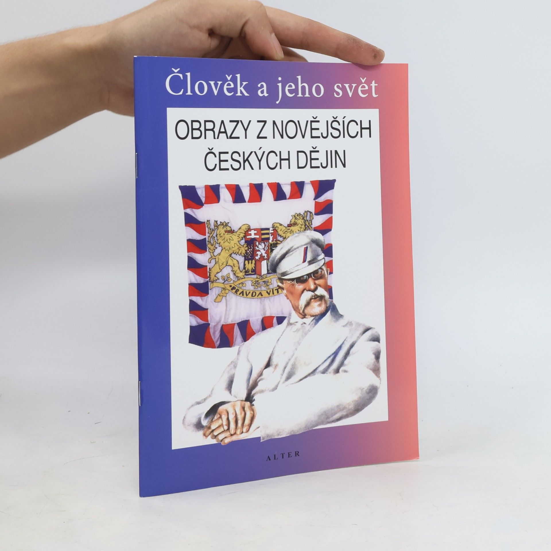 František Čapka Obrazy z novějších českých dějin : vlastivěda : člověk a jeho svět : lidé a čas