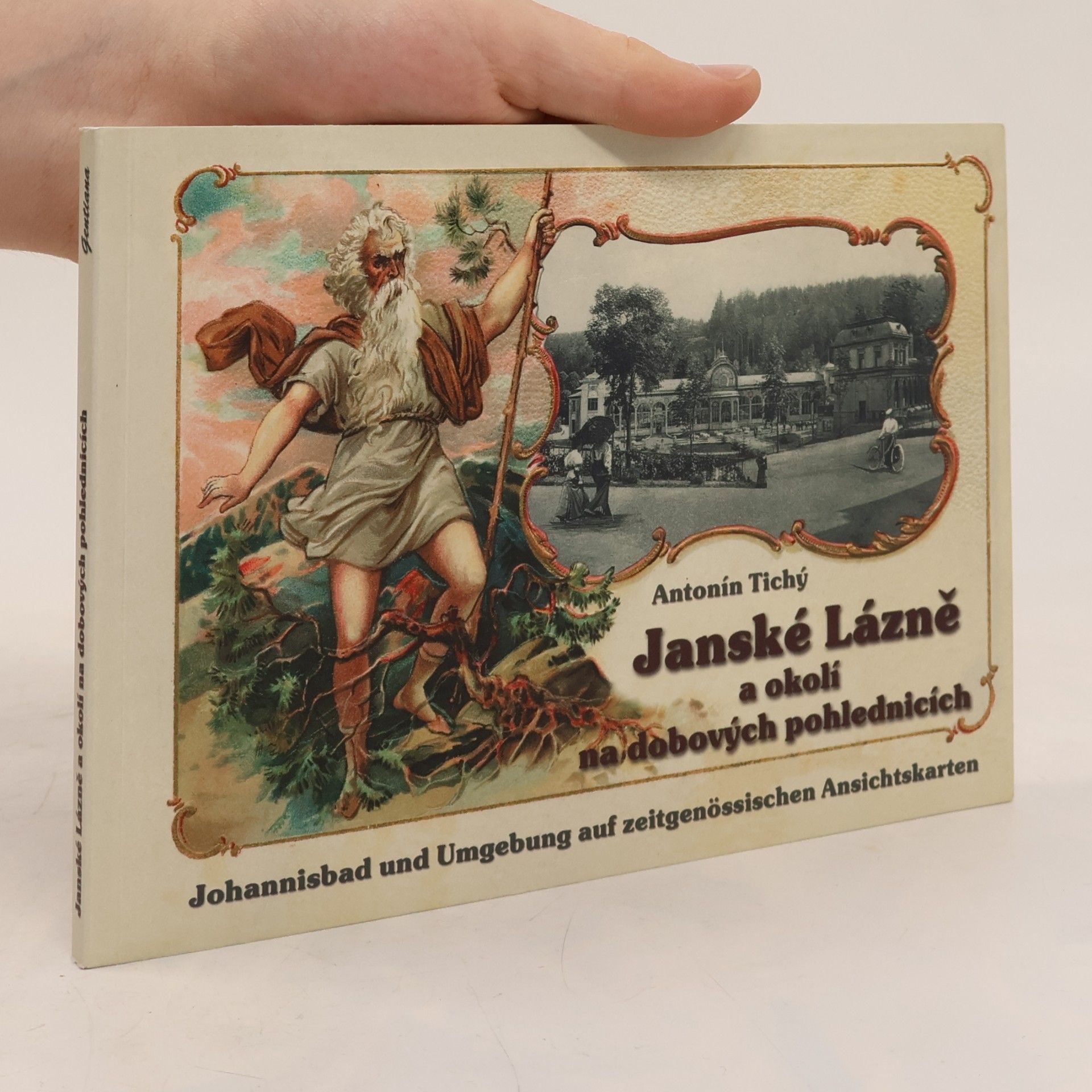 Tichý Antonín Janské Lázně a okolí na dobových pohlednicích = Johannisbad und Umgebung auf zeitgenössischen Ansichtskarten