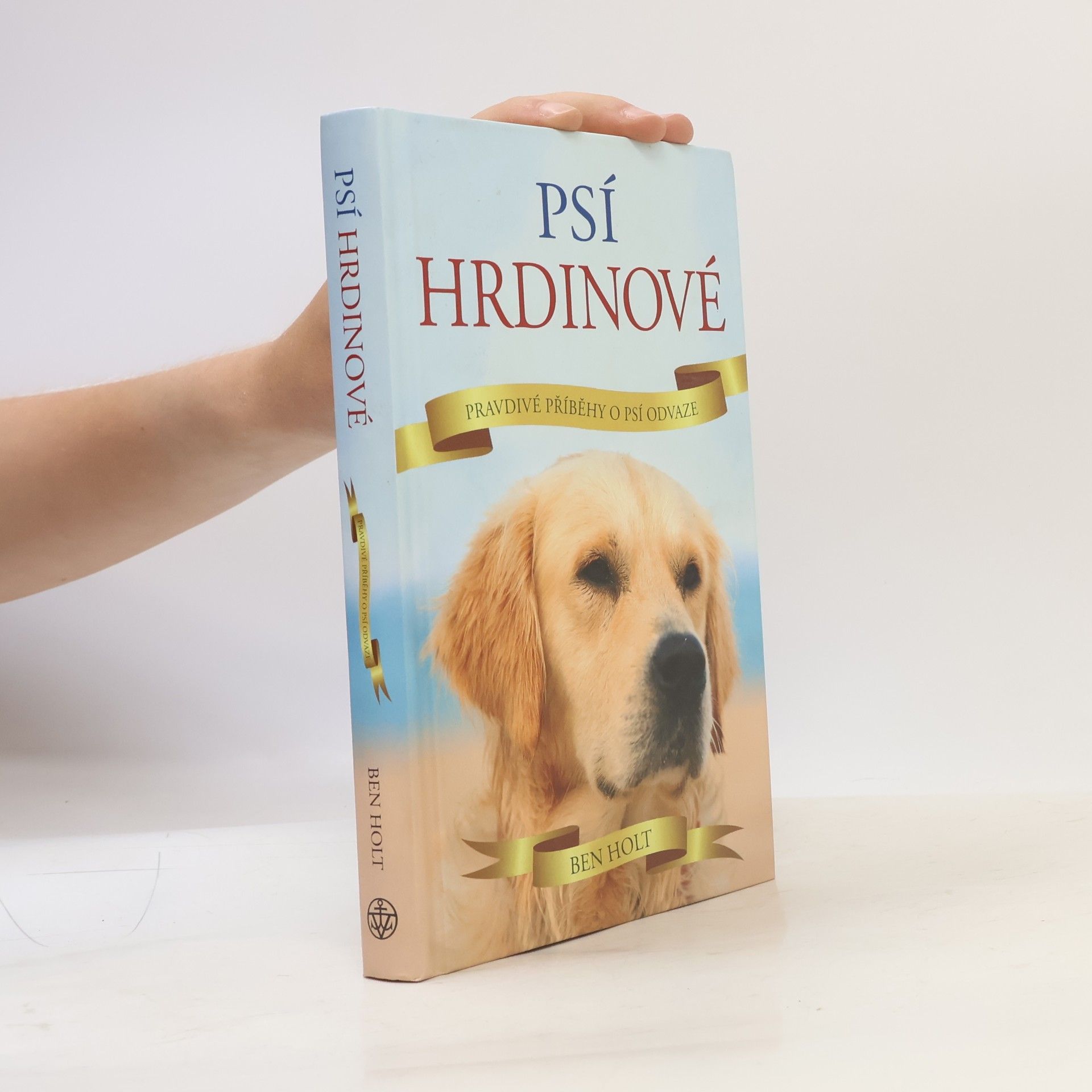 Ben Holt Psí hrdinové : pravdivé příběhy o psí odvaze