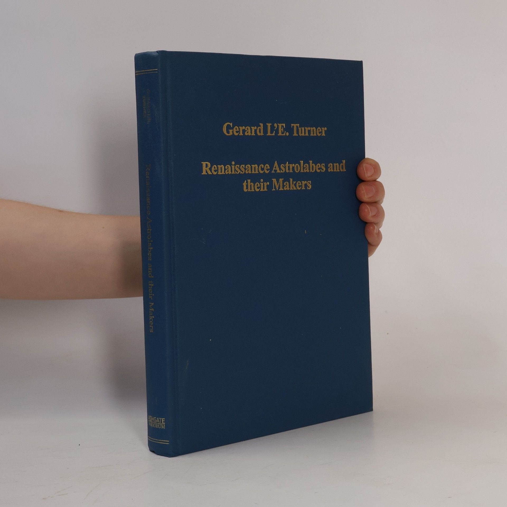 Gerard LEstrange Turner Variorum Collected Studies Series - 766: Renaissance Astrolabes and their Makers