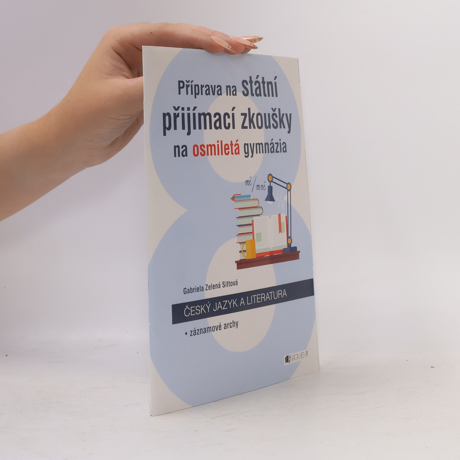 Gabriela Zelená Sittová Příprava na státní přijímací zkoušky na osmiletá gymnázia. Český jazyk a literatura + Záznamové archy
