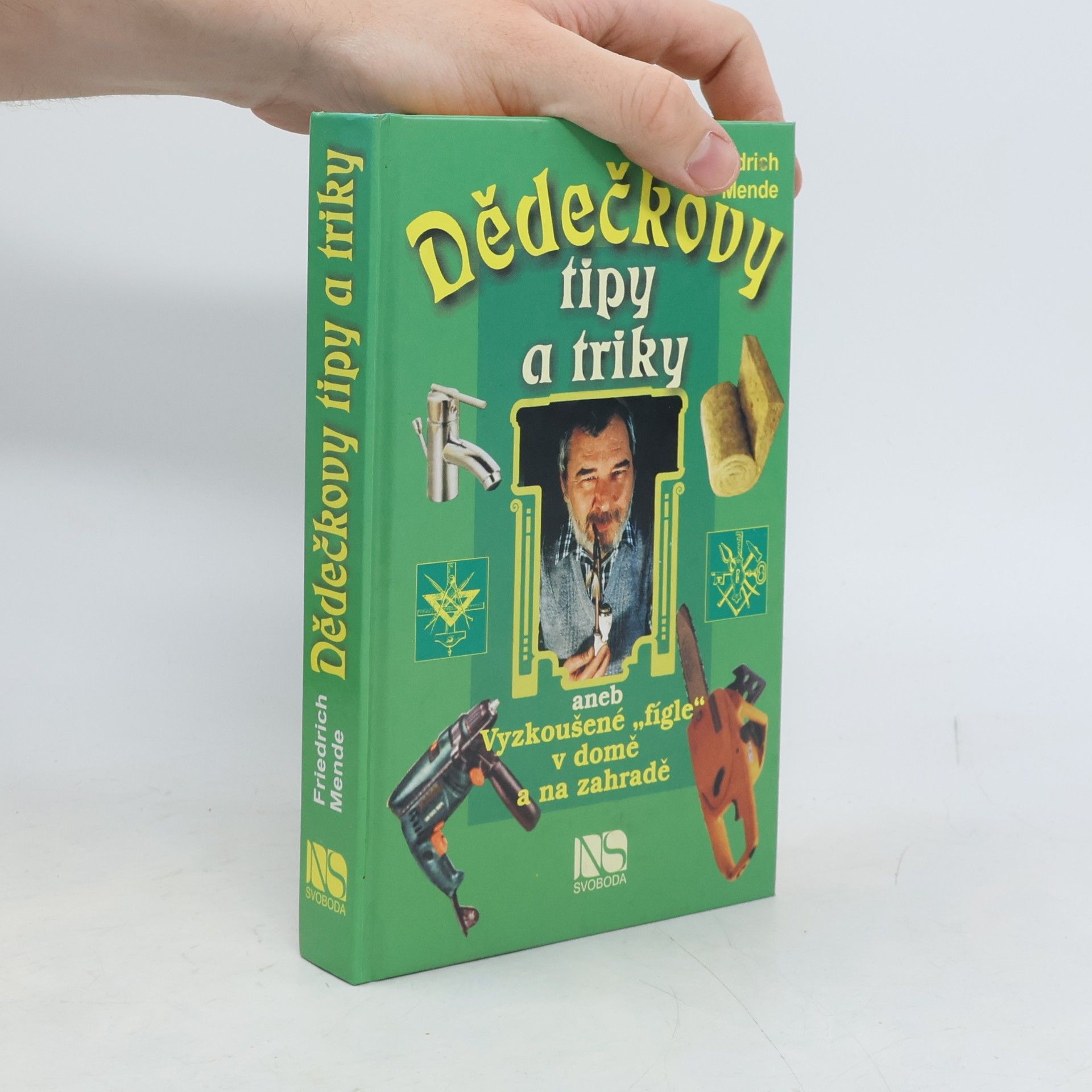 Friedrich Mende Dědečkovy tipy a triky, aneb, Vyzkoušené "fígle" v domě a na zahradě