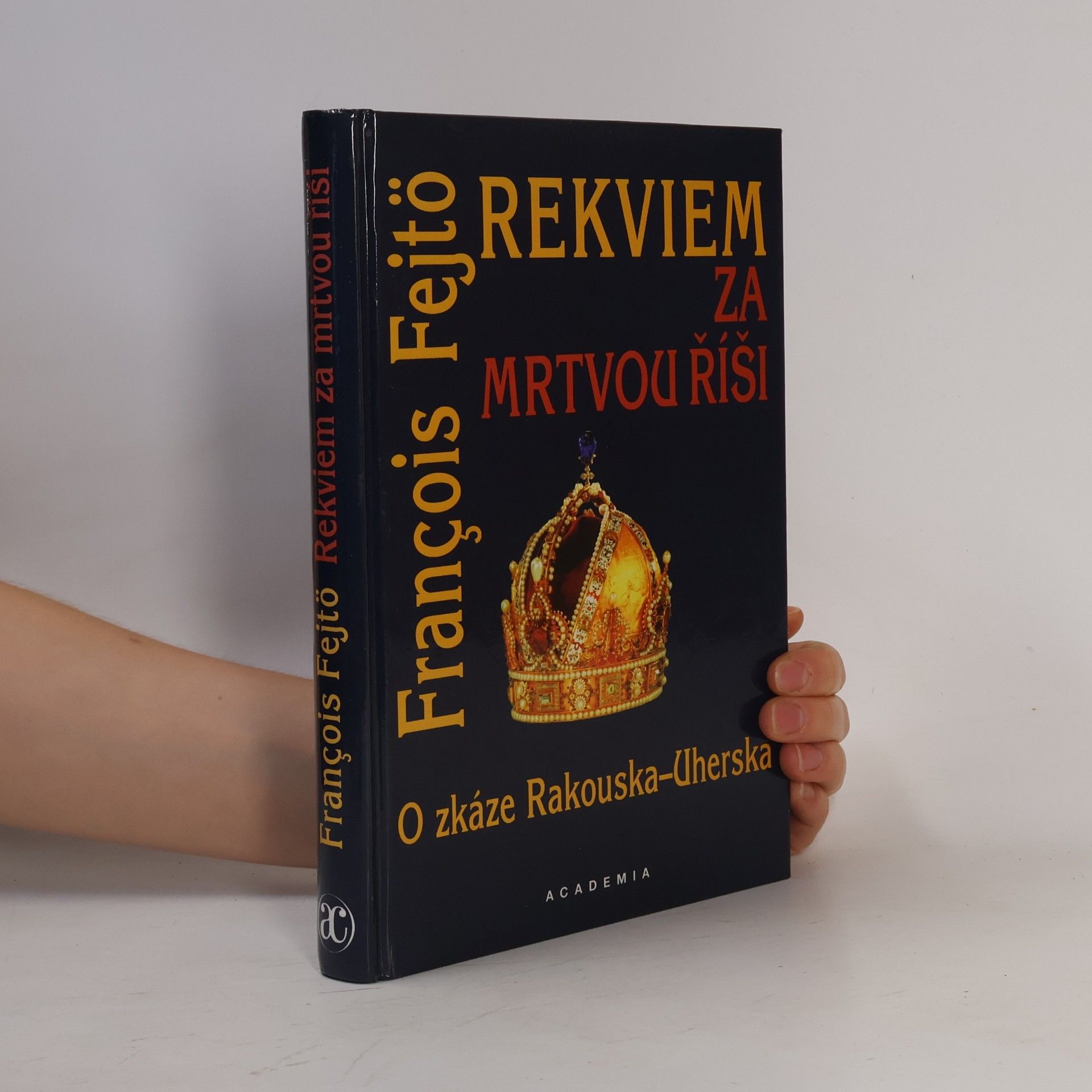 François Fejtő Rekviem za mrtvou říši. O zkáze Rakouska-Uherska