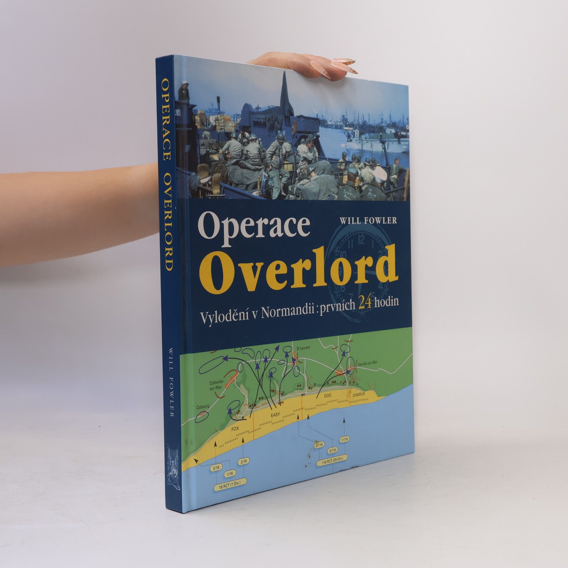 Will Fowler Operace Overlord. Invaze v Normandii: Prvních 24 hodin