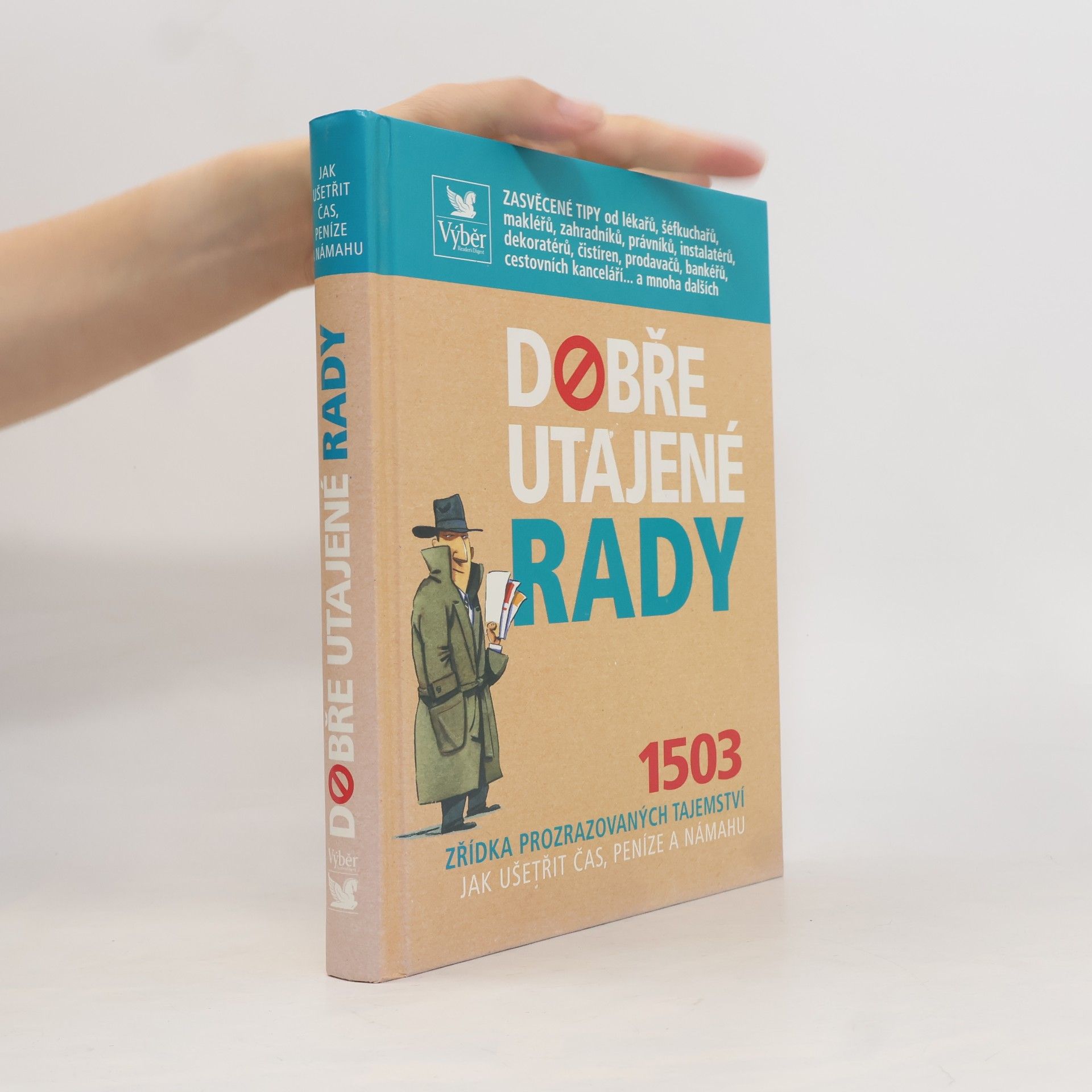 Autores varios Dobře utajené rady. 1503 zřídka prozrazovaných tajemství jak ušetřit čas, peníze a námahu