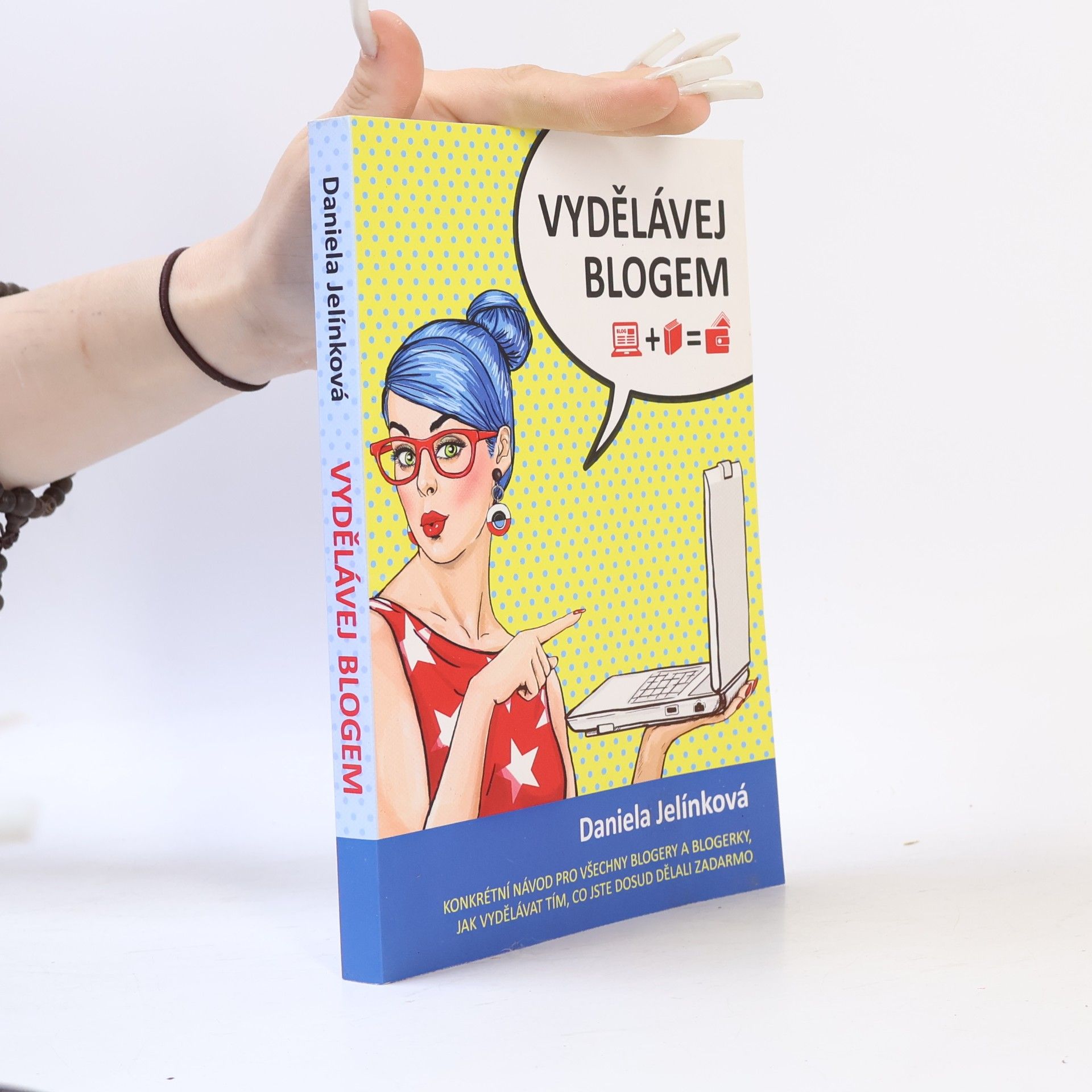 Daniela Jelínková Vydělávej blogem: Konkrétní návod pro všechny blogery a blogerky, jak vydělávat tím, co jste dosud dělali zadarmo
