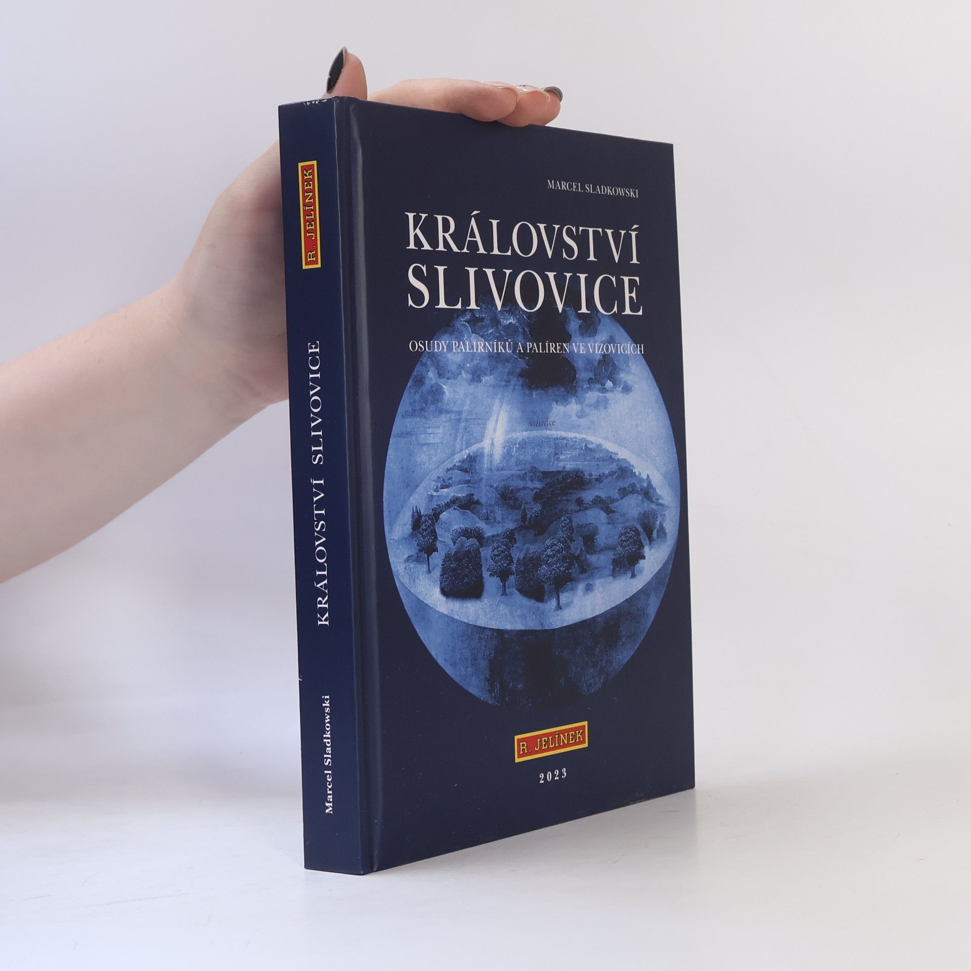 Marcel Sladkowski Království slivovice. Osudy palírníků a palíren ve Vizovicích