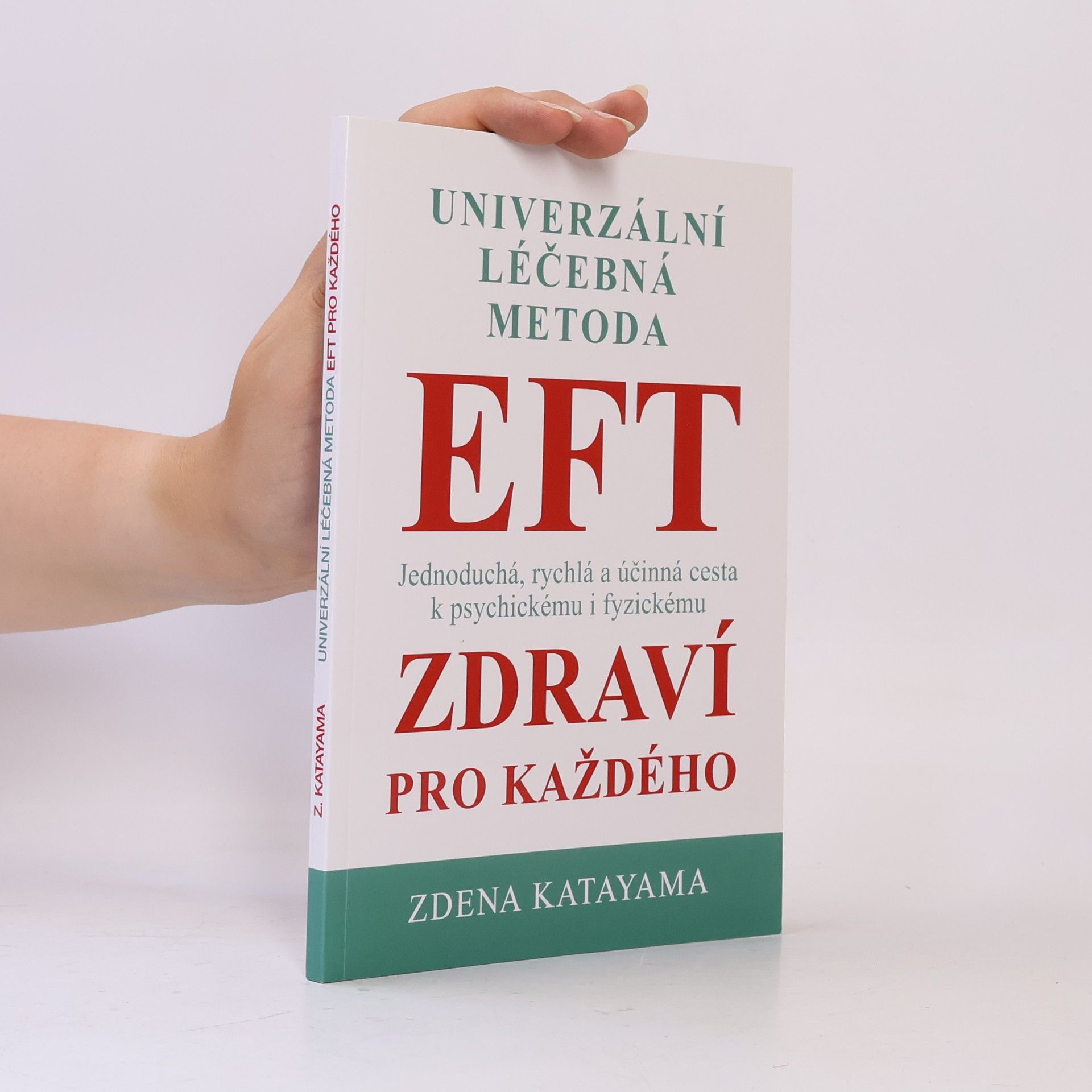 Zdena Katayama Univerzální léčebná metoda EFT : příslib psychického a fyzického zdraví pro každého