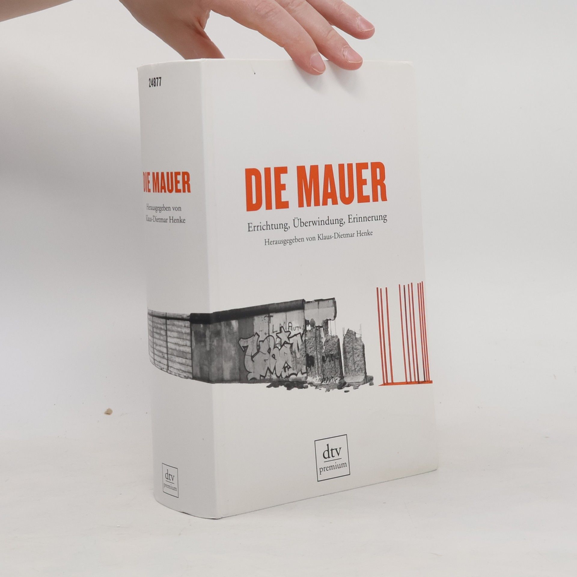 Klaus Dietmar Henke Die Mauer : Errichtung, Überwindung, Erinnerung