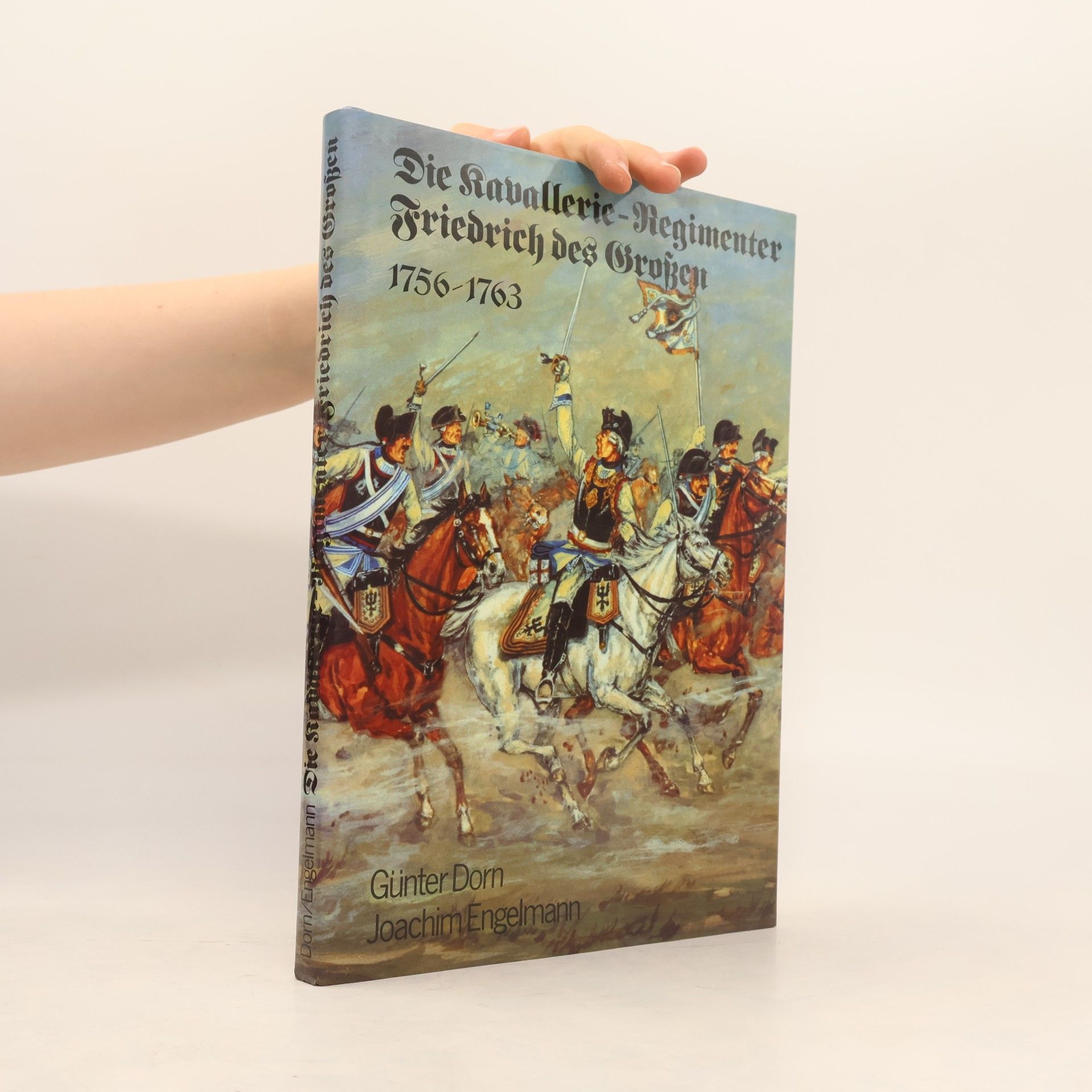 Günter Dorn Die Kavallerie- Regimenter Friedrich des Großen 1756 - 1763