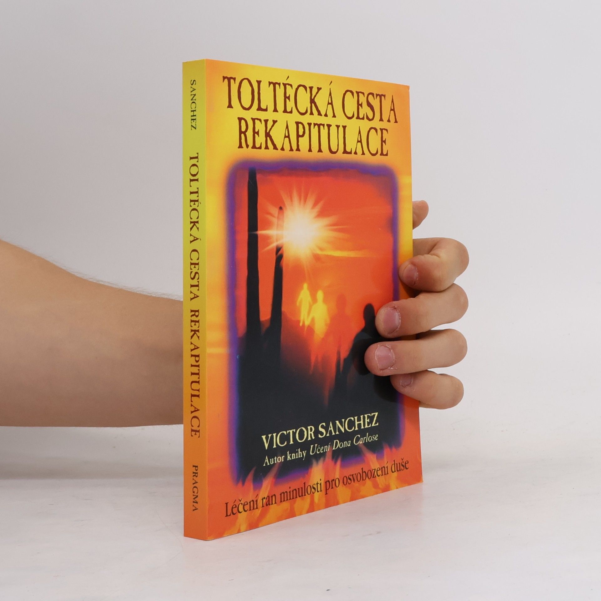 Victor Sanchez Toltécká cesta rekapitulace : léčení ran minulosti pro osvobození duše