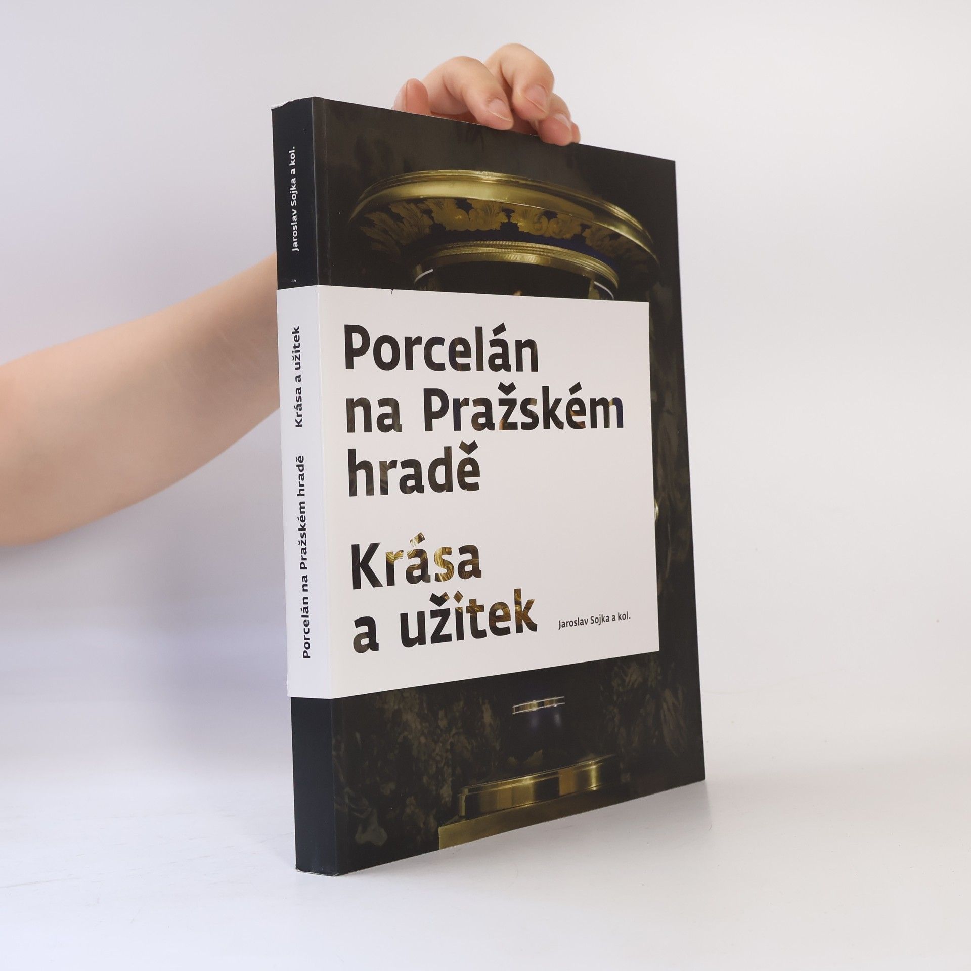 Jaroslav Sojka Porcelán na Pražském hradě. Krása a užitek