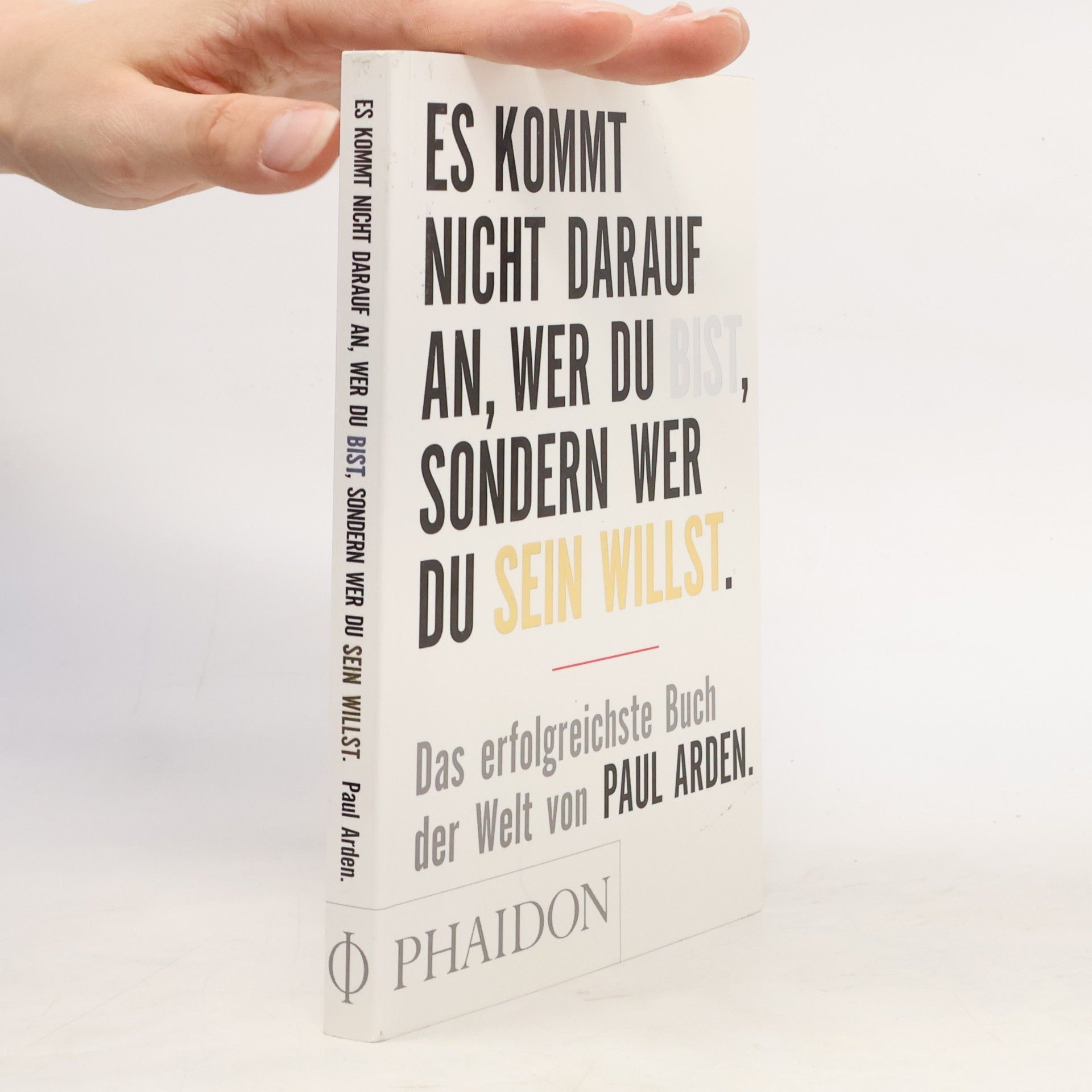 Paul Arden Es kommt nicht darauf an, wer du bist, sondern wer du sein willst: Das erfolgreichste Buch der Welt