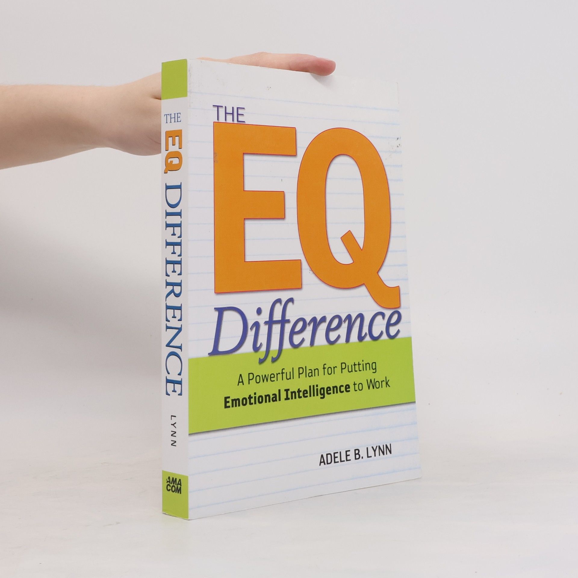 Adele B. Lynn The EQ difference : a powerful plan for putting emotional intelligence to work