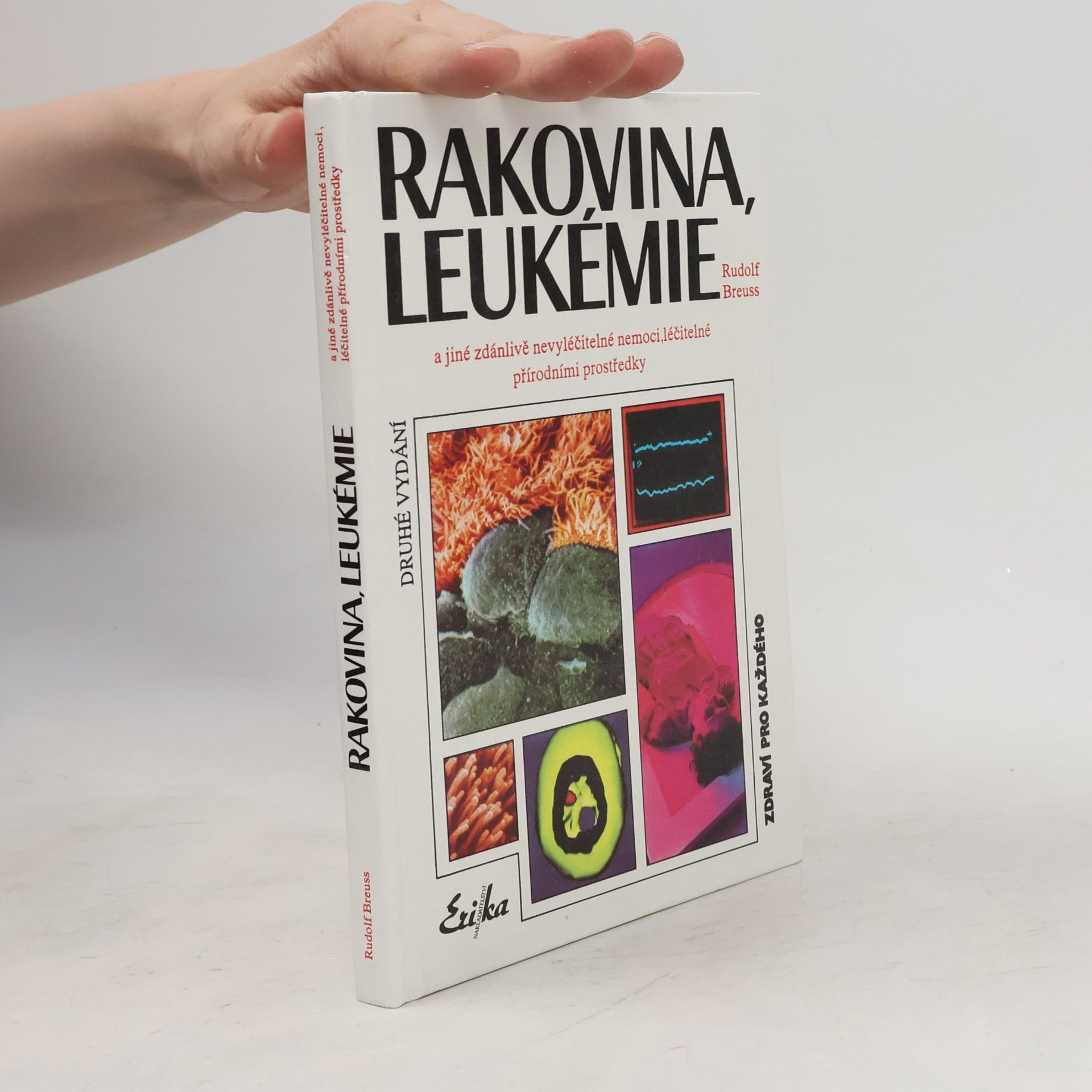 Rudolf Breuß Rakovina, leukémie a jiné zdánlivě nevyléčitelné nemoci, které jsou léčitelné přírodními prostředky: Záznamy z tisíců zkušeností k blahu všeho lidstva na přání mnoha vyléčených pacientů a také na přání dobrých lékařů