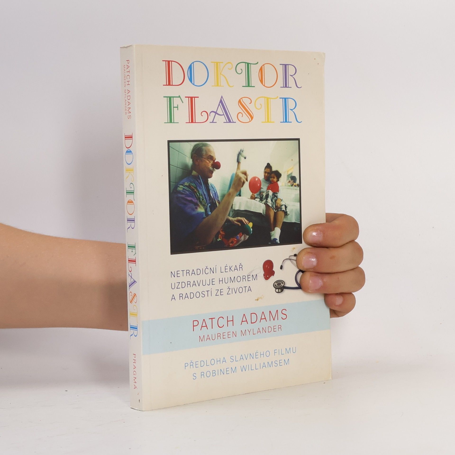Patch Adams Doktor Flastr : léčí vás, systém zdravotní péče i celou společnost díky lékařské praxi, alternativním terapiím, humoru a radosti
