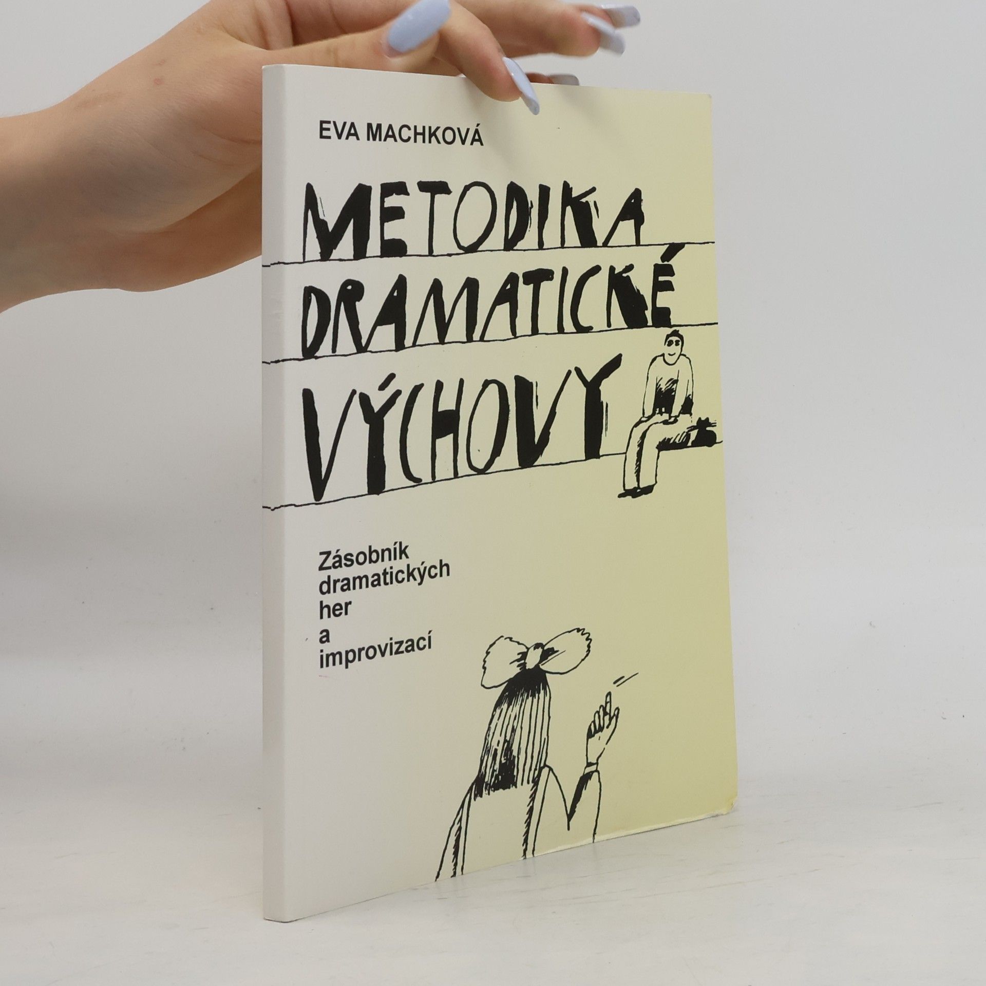Eva Machková Metodika dramatické výchovy. Zásobník dramatických her a improvizací.