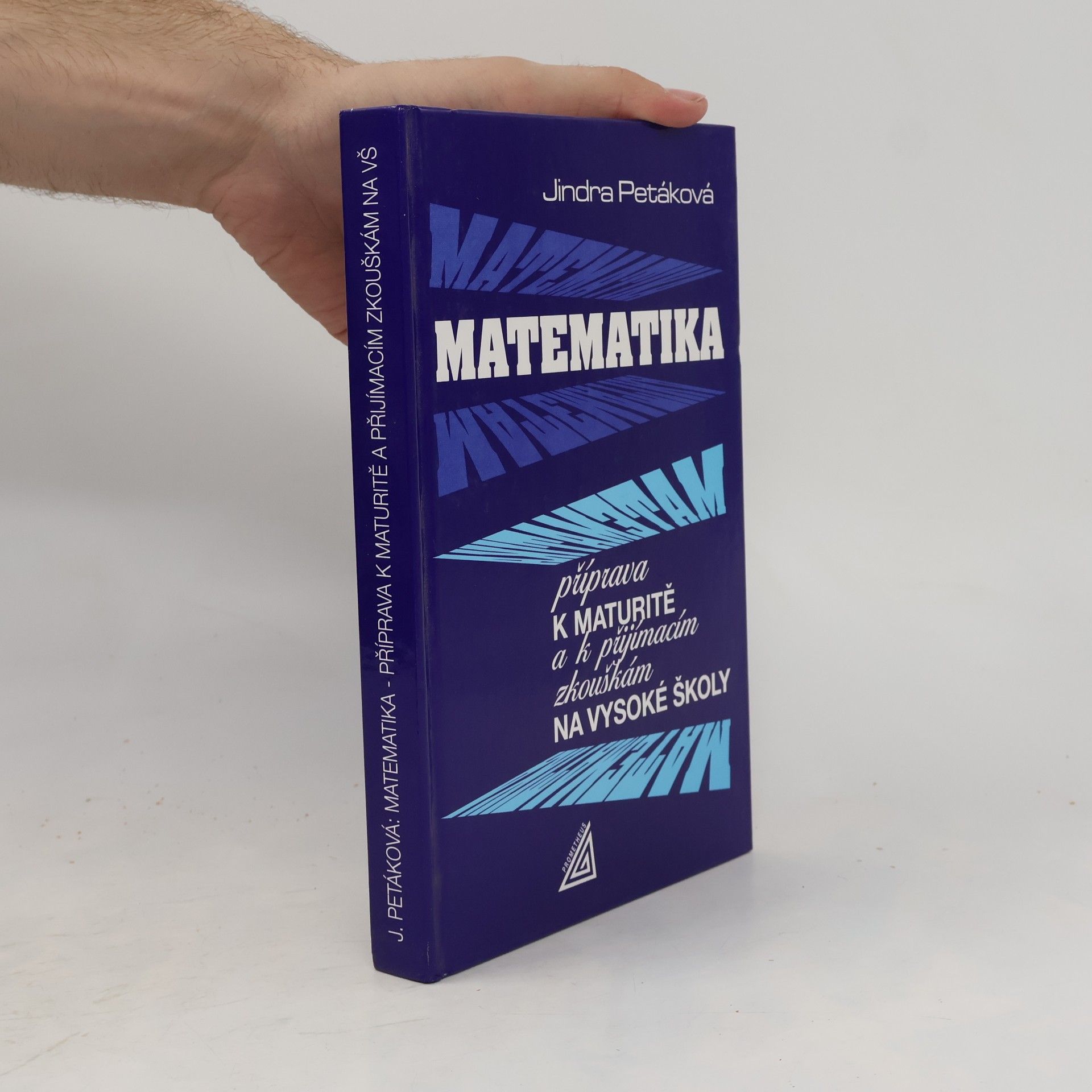 Jindra Petáková Matematika. Příprava k maturitě a k přijímacím zkouškám na vysoké školy