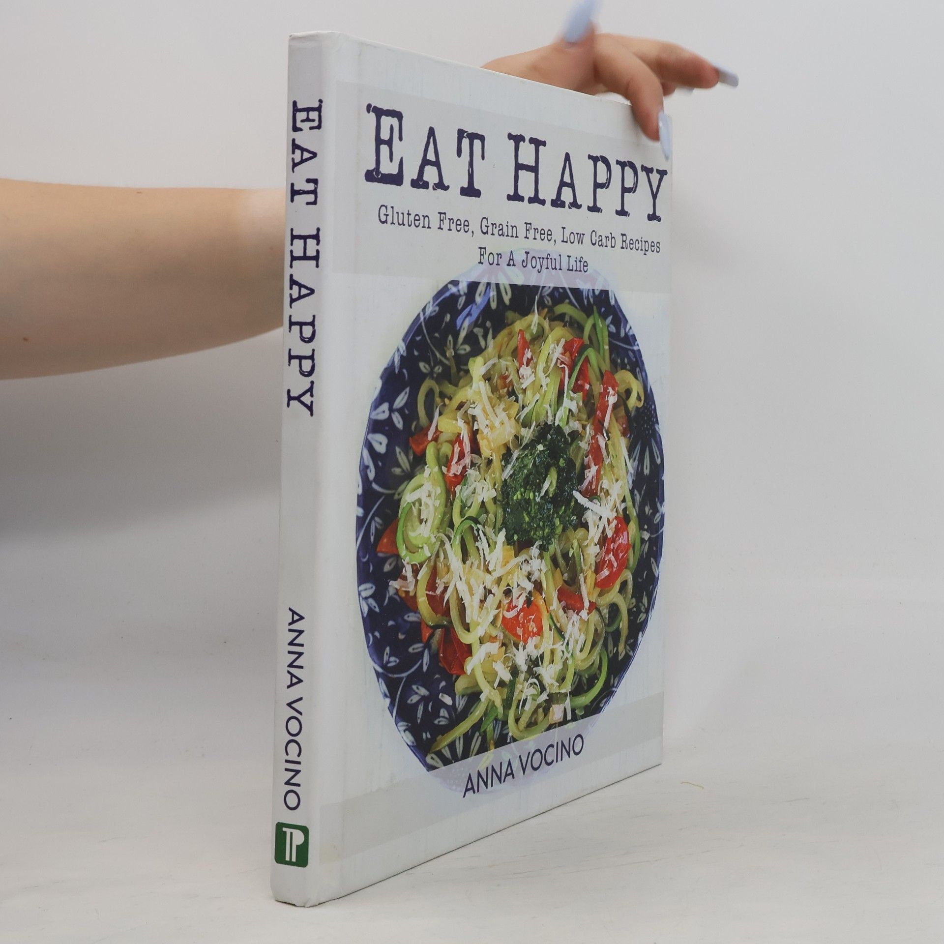Anna Vocino Eat Happy: Gluten Free, Grain Free, Low Carb Recipes for a Joyful Life