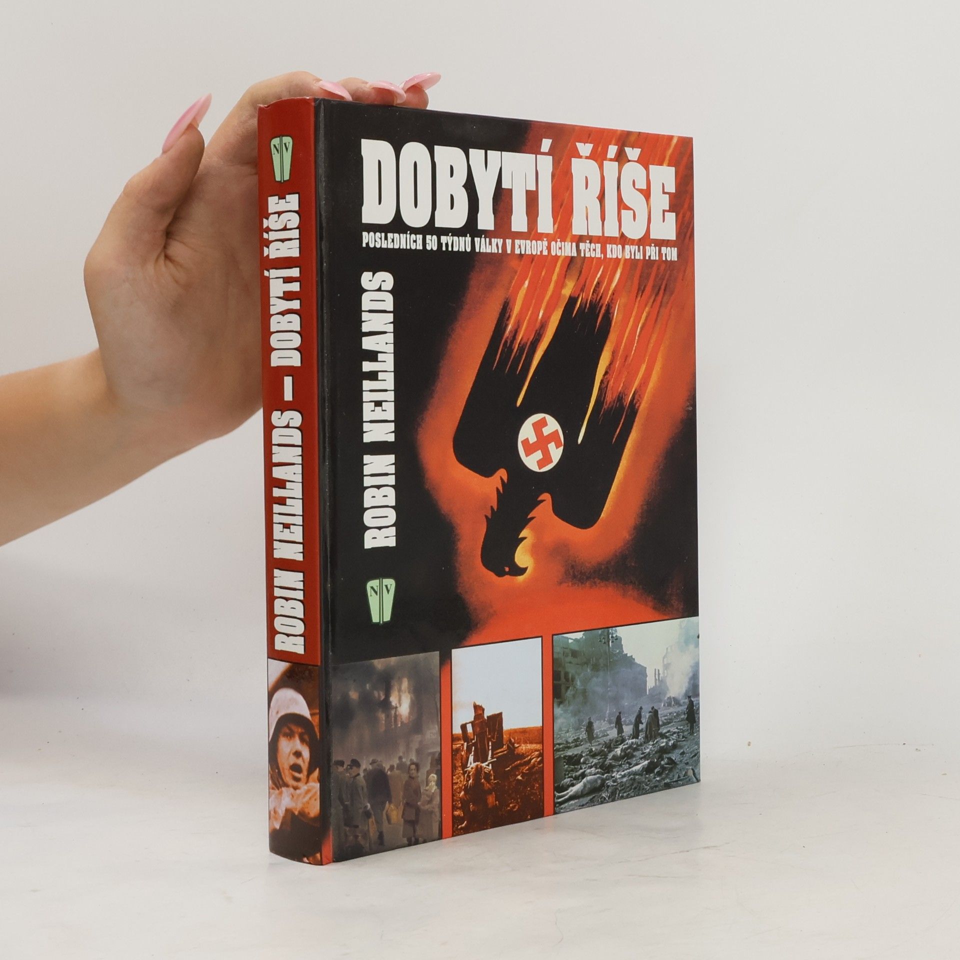 Robin Neillands Dobytí říše. Posledních 50 týdnů války v Evropě očima těch, kdo byli při tom