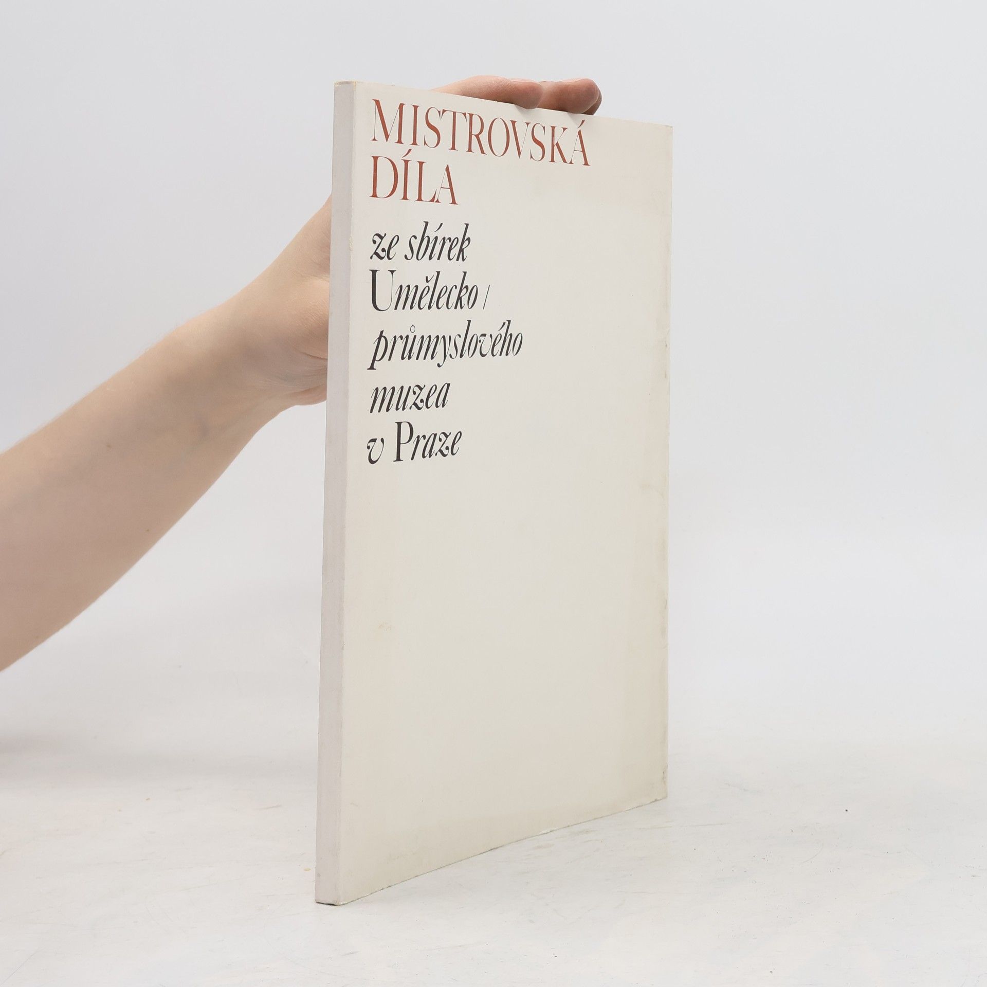 Various authors Mistrovská díla ze sbírek Uměleckoprůmyslového muzea v Praze