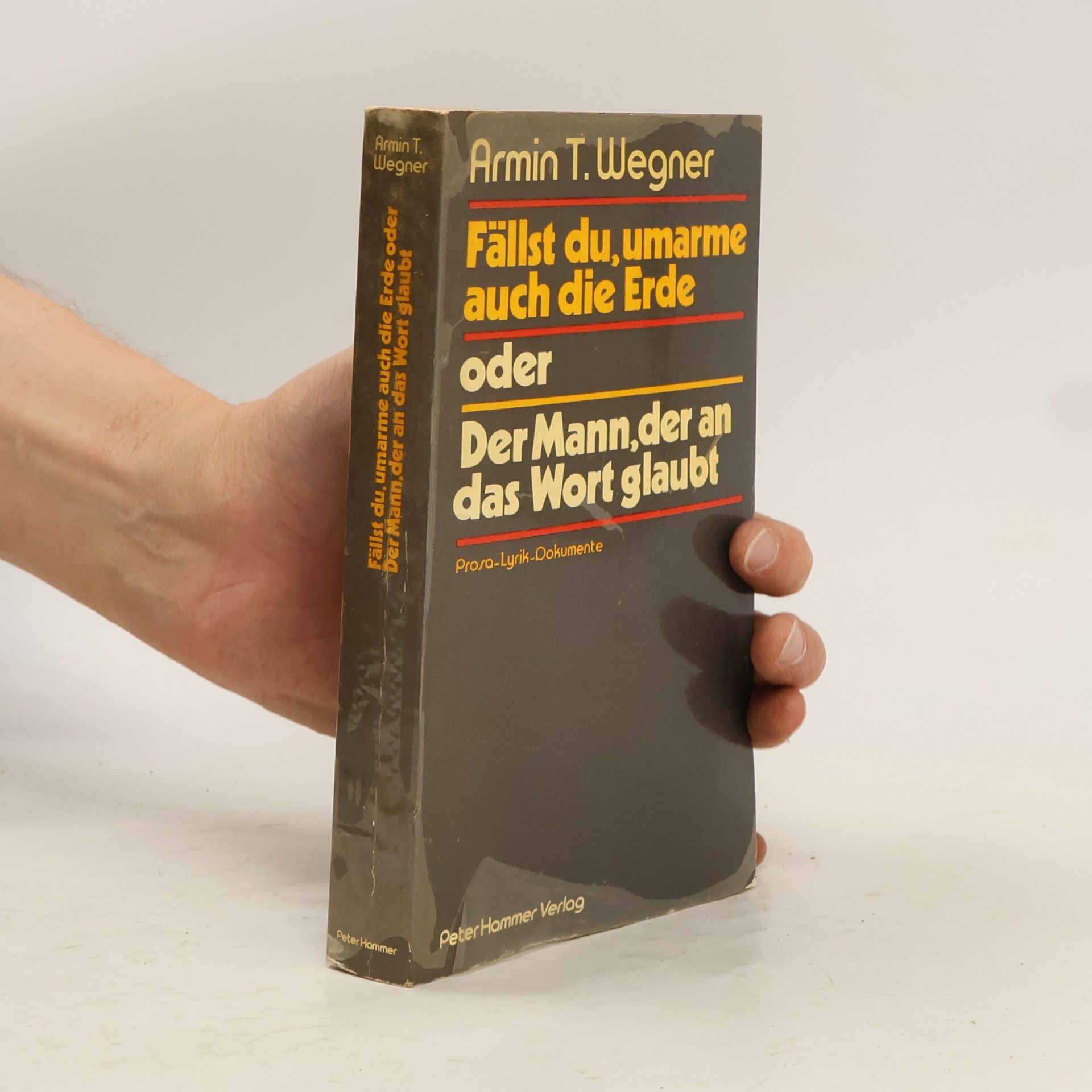 Armin T. Wegner Fällst du, umarme auch die Erde oder Der Mann, der an das Wort glaubt