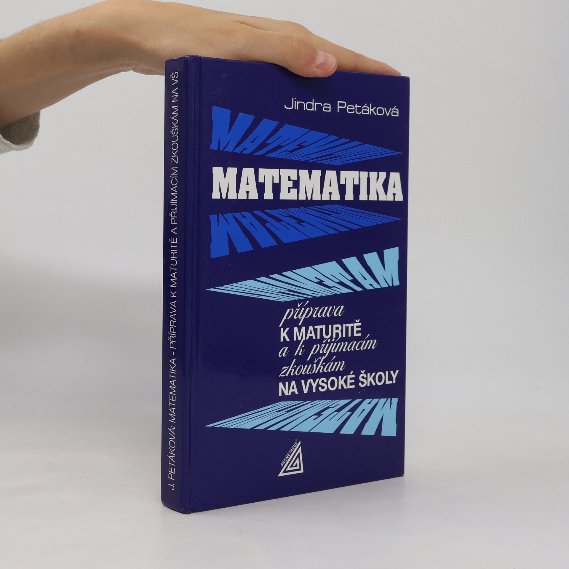 Jindra Petáková Matematika. Příprava k maturitě a k přijímacím zkouškám na vysoké školy