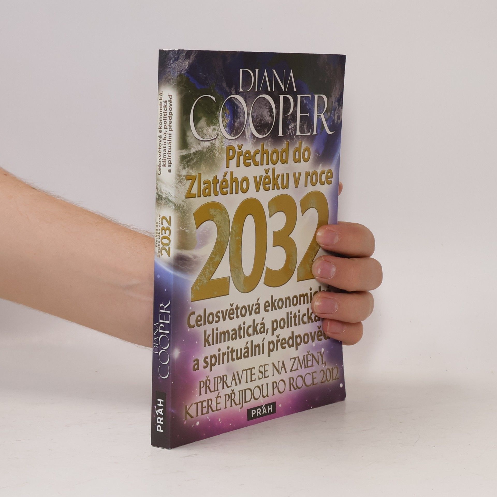Diana Cooper Přechod do Zlatého věku v roce 2032 : celosvětová ekonomická, klimatická, politická a spirituální předpověď : připravte se na změny, které přijdou po roce 2012
