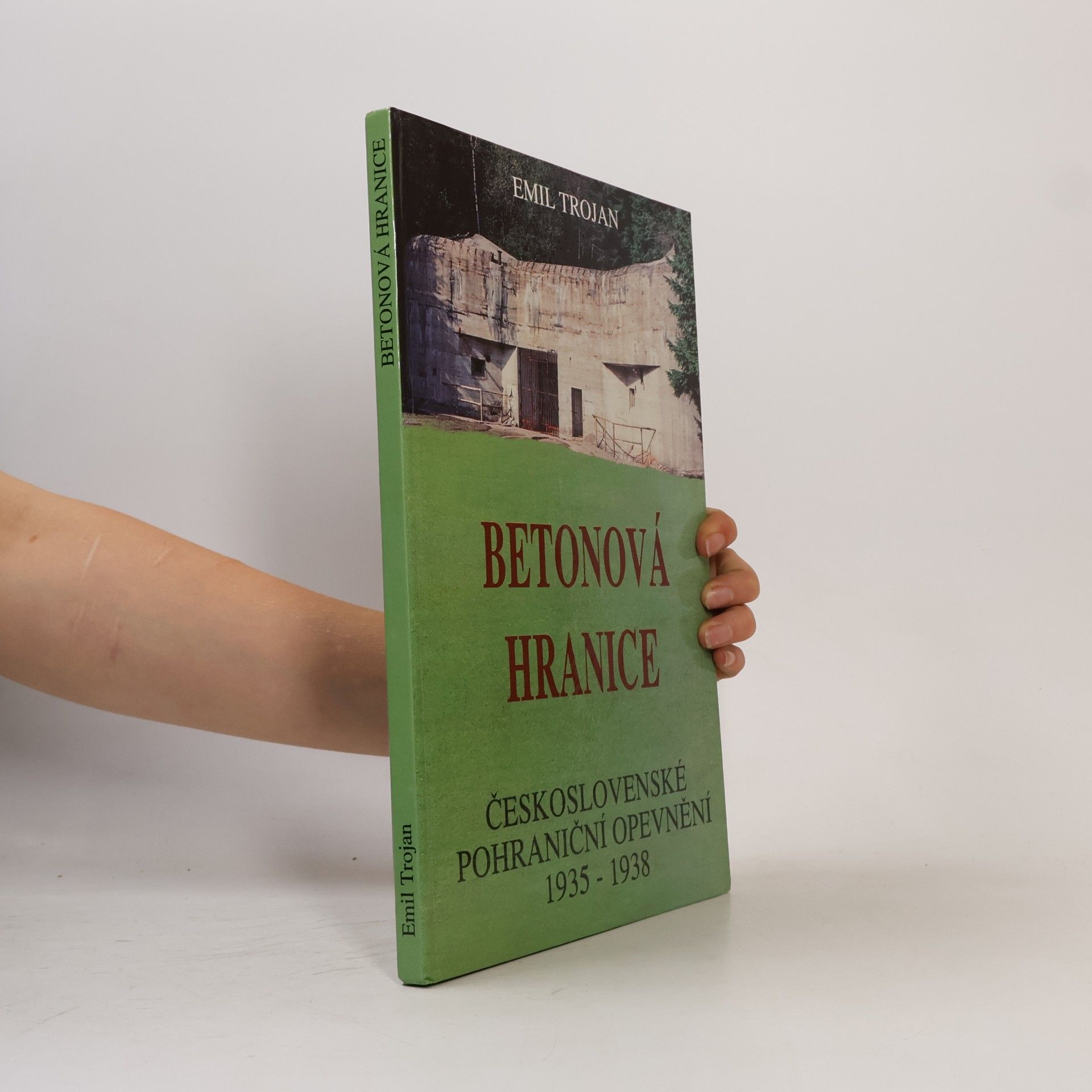 Emil Trojan Betonová hranice - československé pohraniční opevnění 1935 - 1938